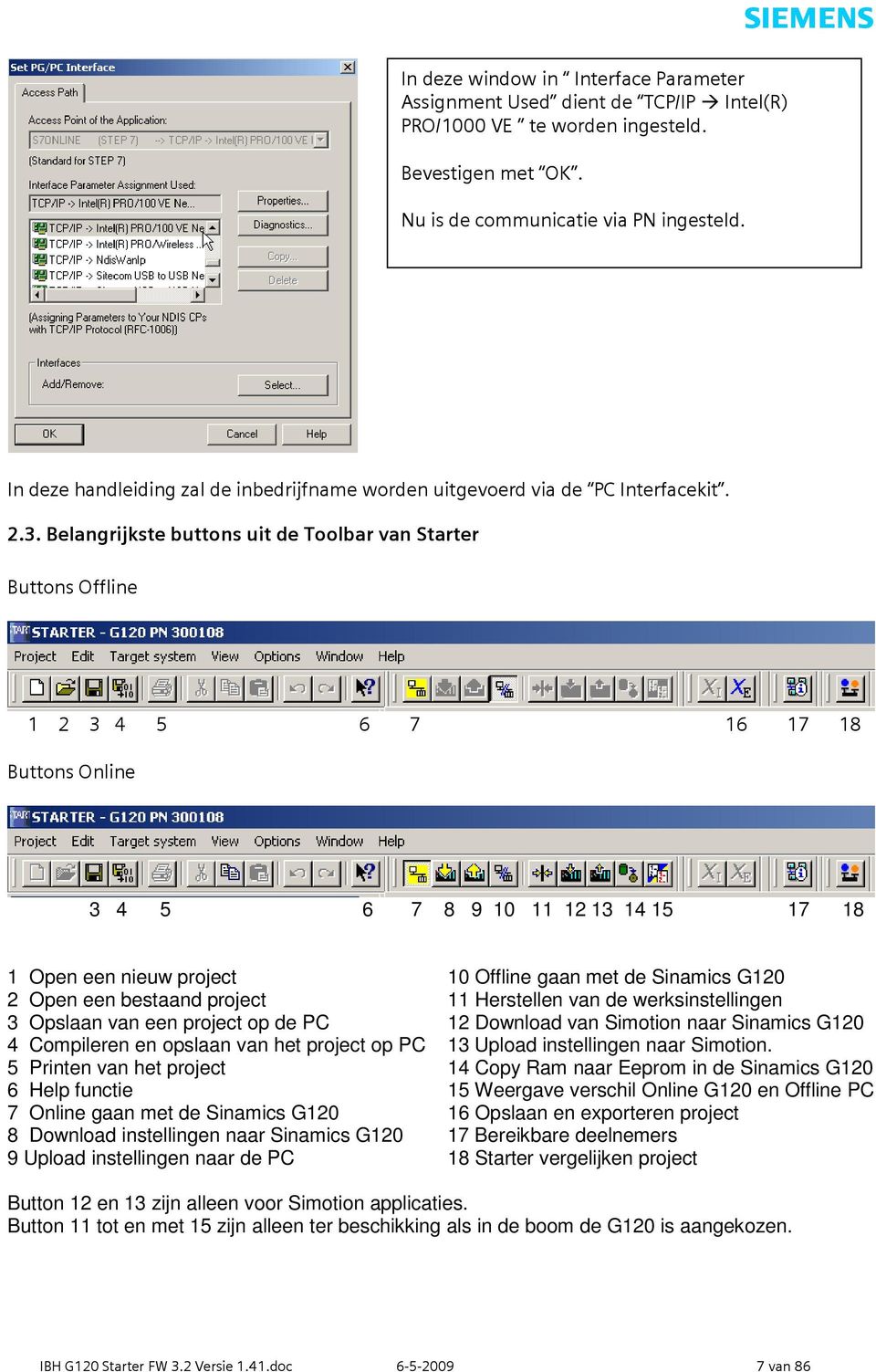 Belangrijkste buttons uit de Toolbar van Starter Buttons Offline 1 2 3 4 5 6 7 16 17 18 Buttons Online 3 4 5 6 7 8 9 10 11 12 13 14 15 17 18 1 Open een nieuw project 10 Offline gaan met de Sinamics