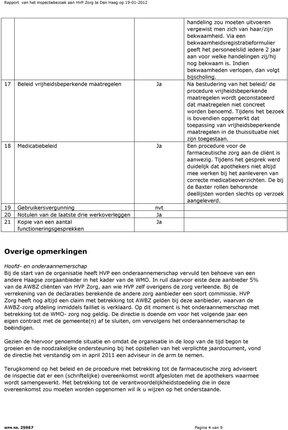 17 Beleid vrijheidsbeperkende maatregelen Na bestudering van het beleid/ de procedure vrijheidsbeperkende maatregelen wordt geconstateerd dat maatregelen niet concreet worden benoemd.