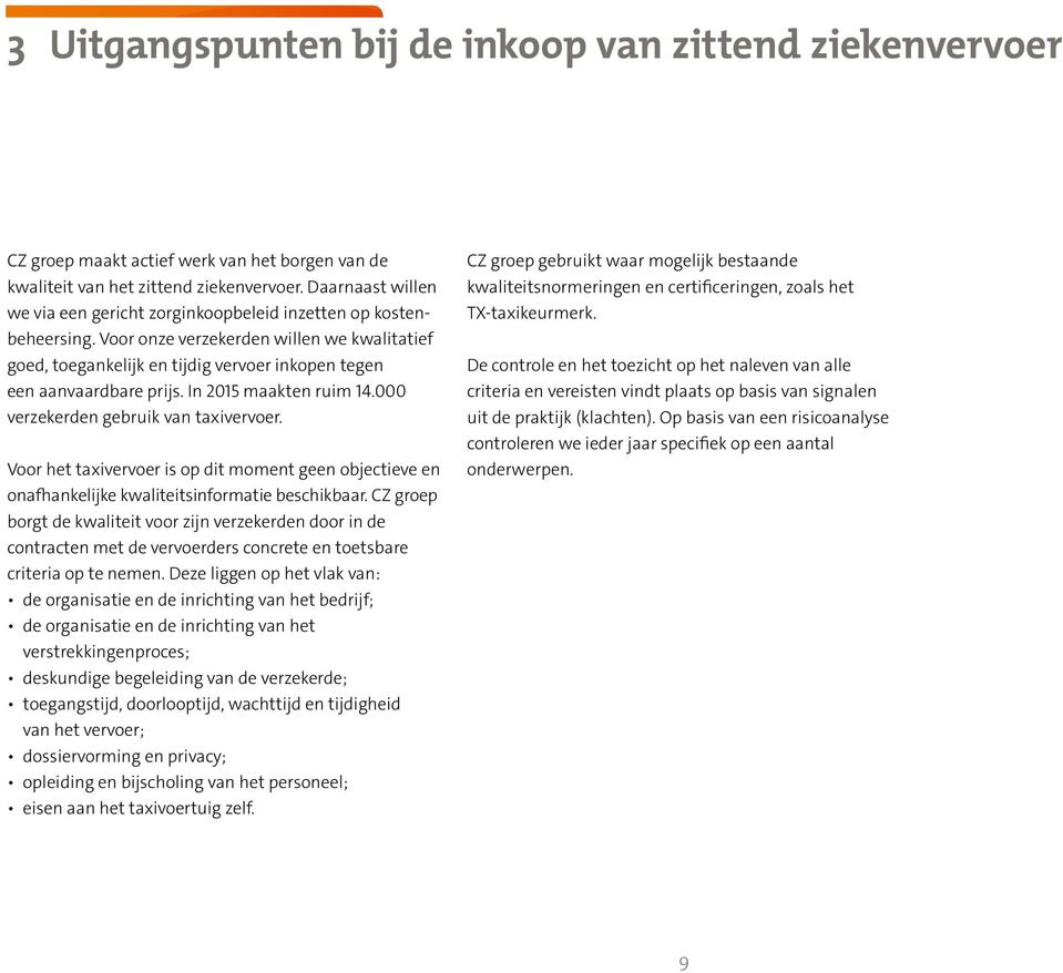 Voor onze verzekerden willen we kwalitatief goed, toegankelijk en tijdig vervoer inkopen tegen een aanvaardbare prijs. In 2015 maakten ruim 14.000 verzekerden gebruik van taxivervoer.