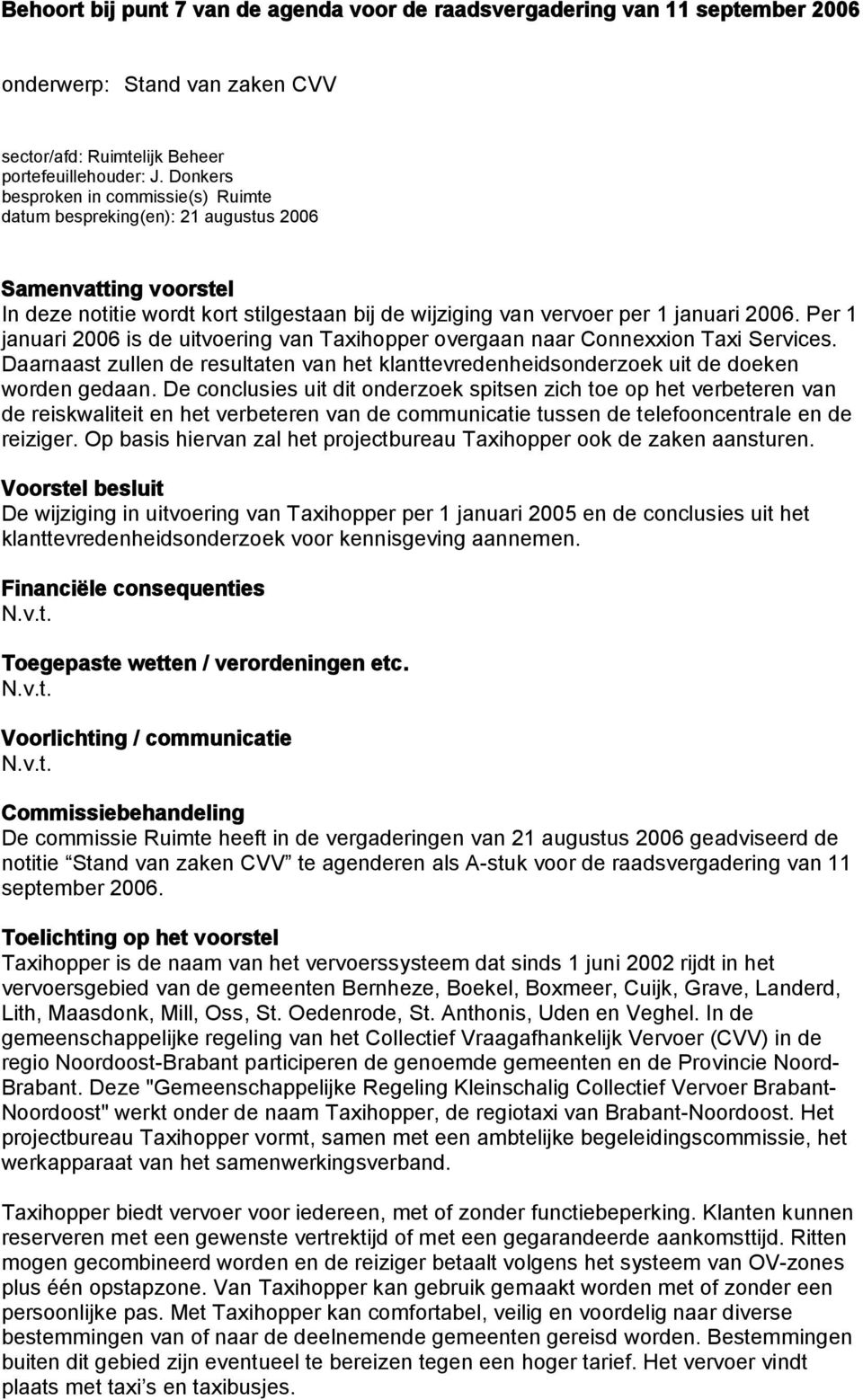 Per 1 januari 2006 is de uitvoering van Taxihopper overgaan naar Connexxion Taxi Services. Daarnaast zullen de resultaten van het klanttevredenheidsonderzoek uit de doeken worden gedaan.