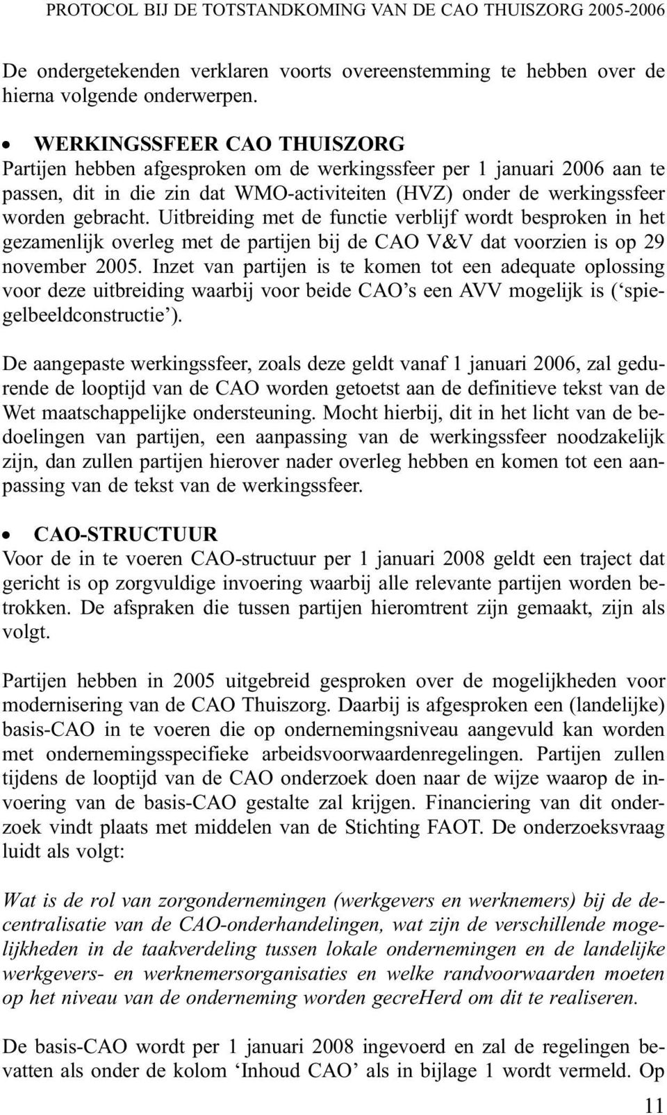 Uitbreiding met de functie verblijf wordt besproken in het gezamenlijk overleg met de partijen bij de CAO V&V dat voorzien is op 29 november 2005.