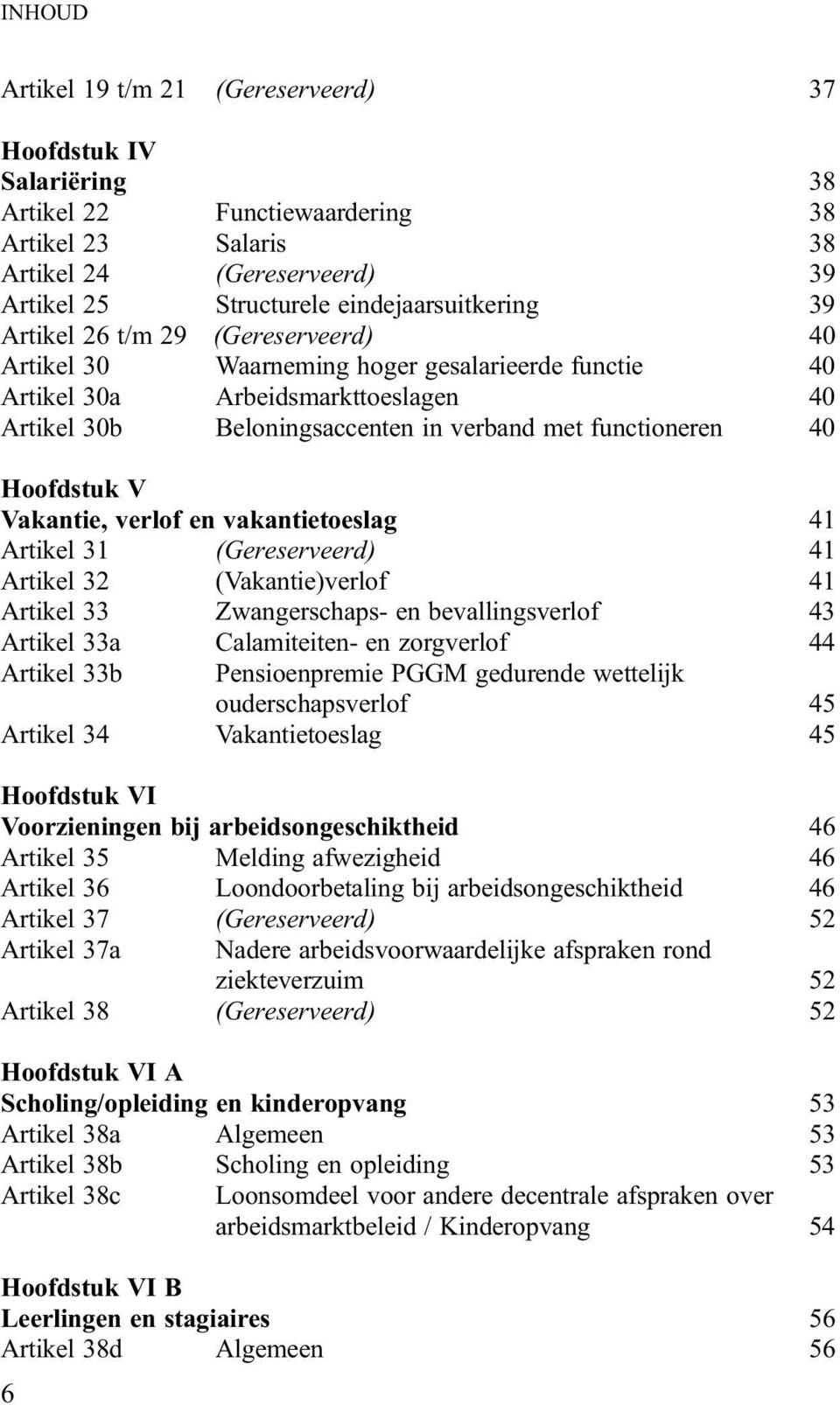 Vakantie, verlof en vakantietoeslag 41 Artikel 31 (Gereserveerd) 41 Artikel 32 (Vakantie)verlof 41 Artikel 33 Zwangerschaps- en bevallingsverlof 43 Artikel 33a Calamiteiten- en zorgverlof 44 Artikel