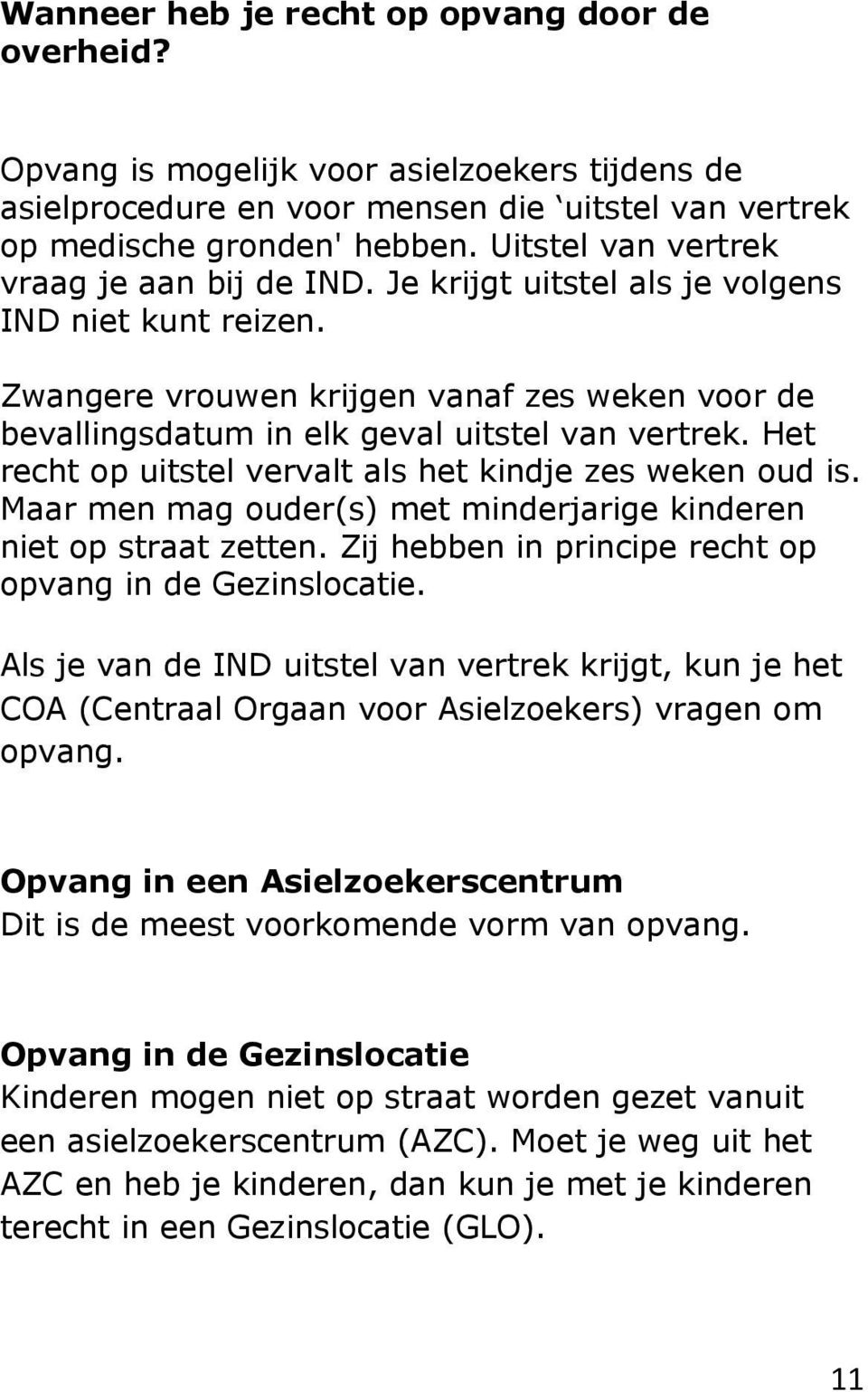 Het recht op uitstel vervalt als het kindje zes weken oud is. Maar men mag ouder(s) met minderjarige kinderen niet op straat zetten. Zij hebben in principe recht op opvang in de Gezinslocatie.