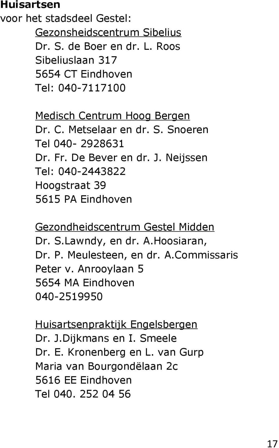 De Bever en dr. J. Neijssen Tel: 040-2443822 Hoogstraat 39 5615 PA Eindhoven Gezondheidscentrum Gestel Midden Dr. S.Lawndy, en dr. A.Hoosiaran, Dr. P. Meulesteen, en dr.