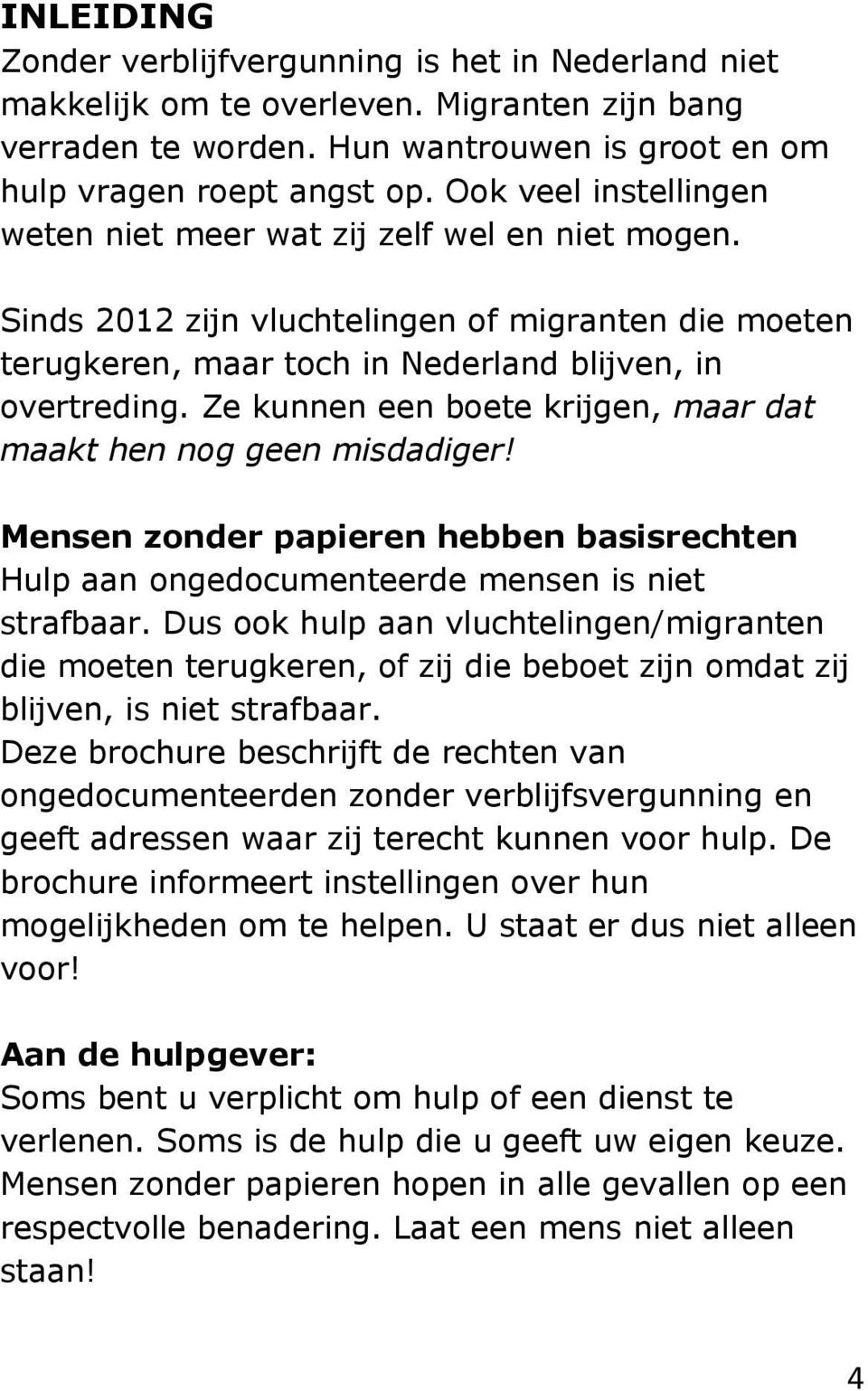 Ze kunnen een boete krijgen, maar dat maakt hen nog geen misdadiger! Mensen zonder papieren hebben basisrechten Hulp aan ongedocumenteerde mensen is niet strafbaar.