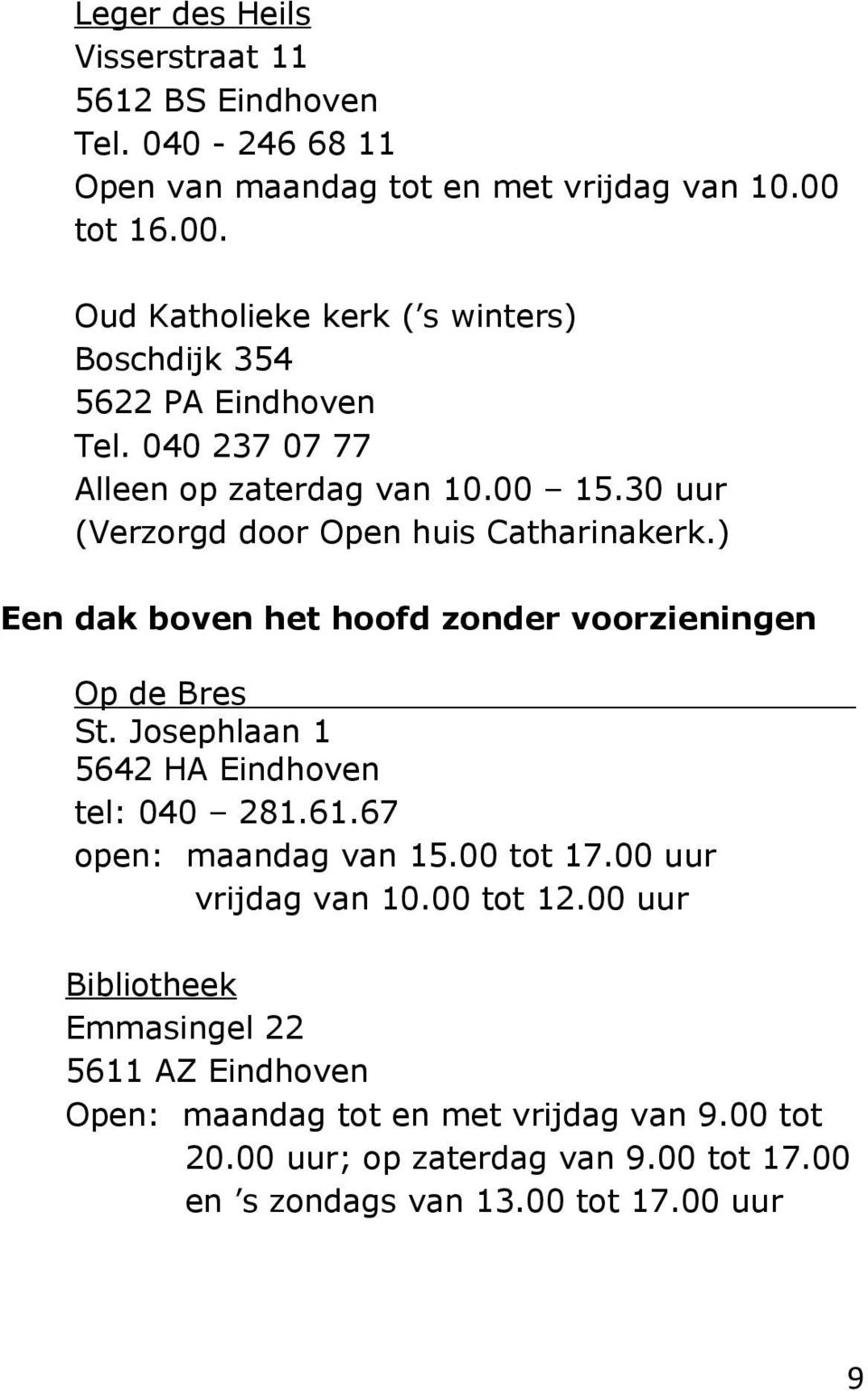 30 uur (Verzorgd door Open huis Catharinakerk.) Een dak boven het hoofd zonder voorzieningen Op de Bres St. Josephlaan 1 5642 HA Eindhoven tel: 040 281.61.