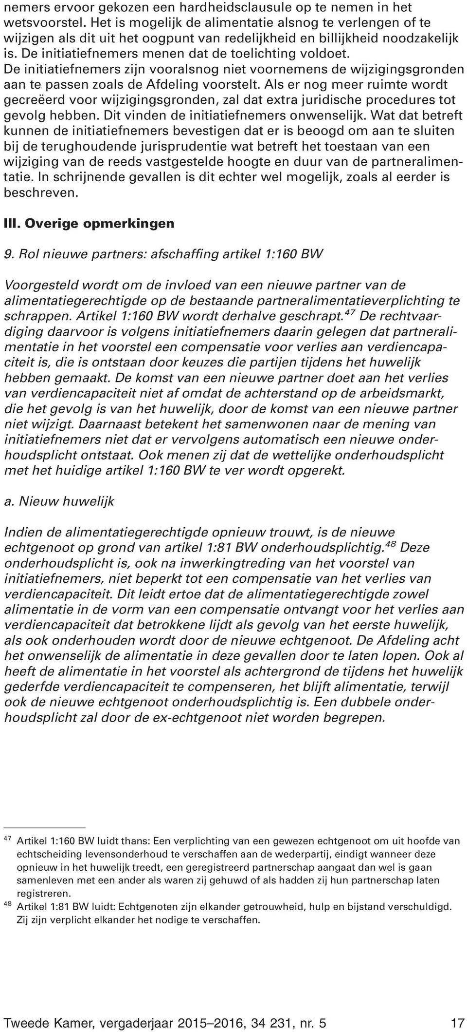 De initiatiefnemers zijn vooralsnog niet voornemens de wijzigingsgronden aan te passen zoals de Afdeling voorstelt.