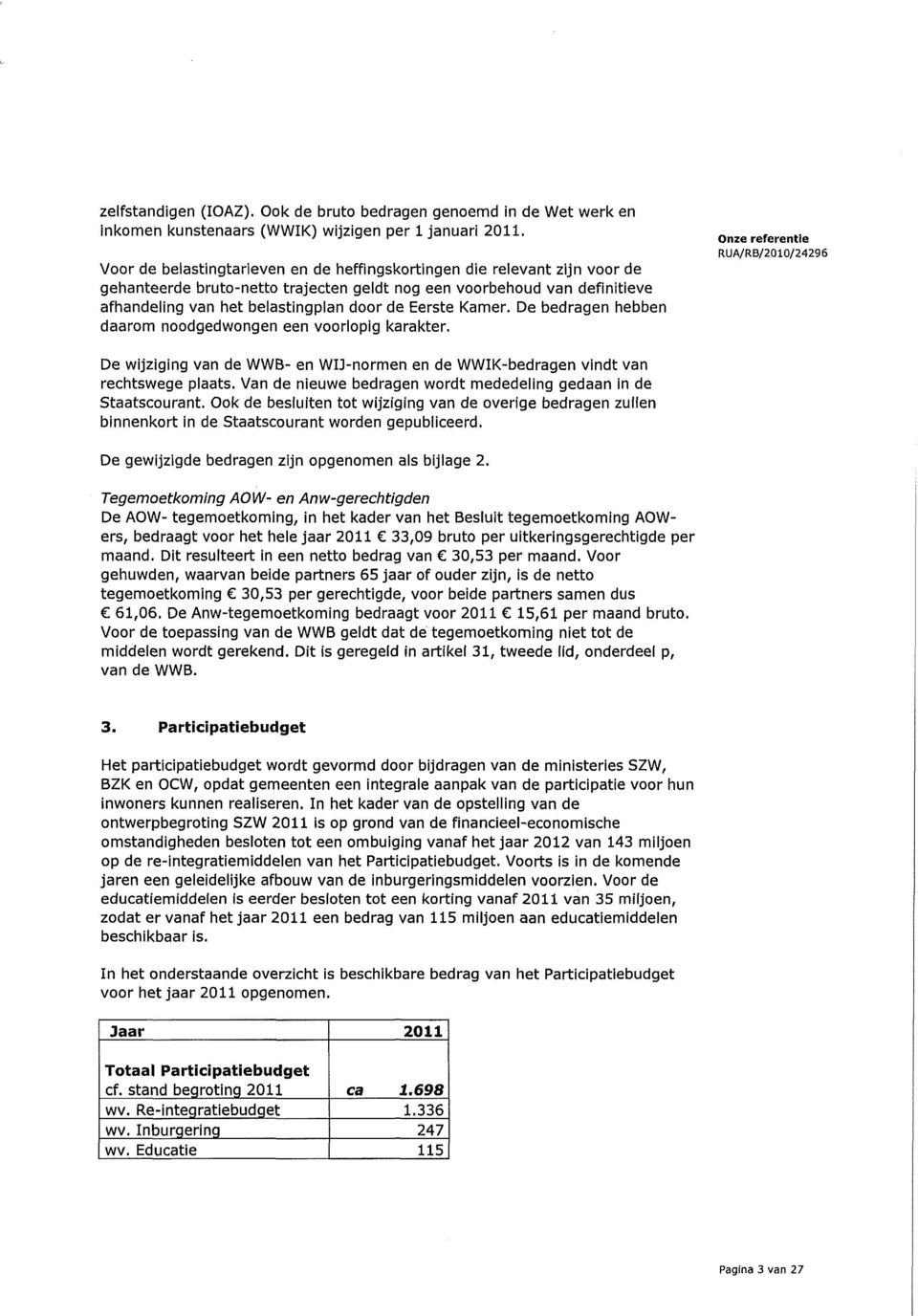 Kamer. De bedragen hebben daarom noodgedwongen een voorlopig karakter. De wijziging van de WWB- en WIJ-normen en de WWIK-bedragen vindt van rechtswege plaats.