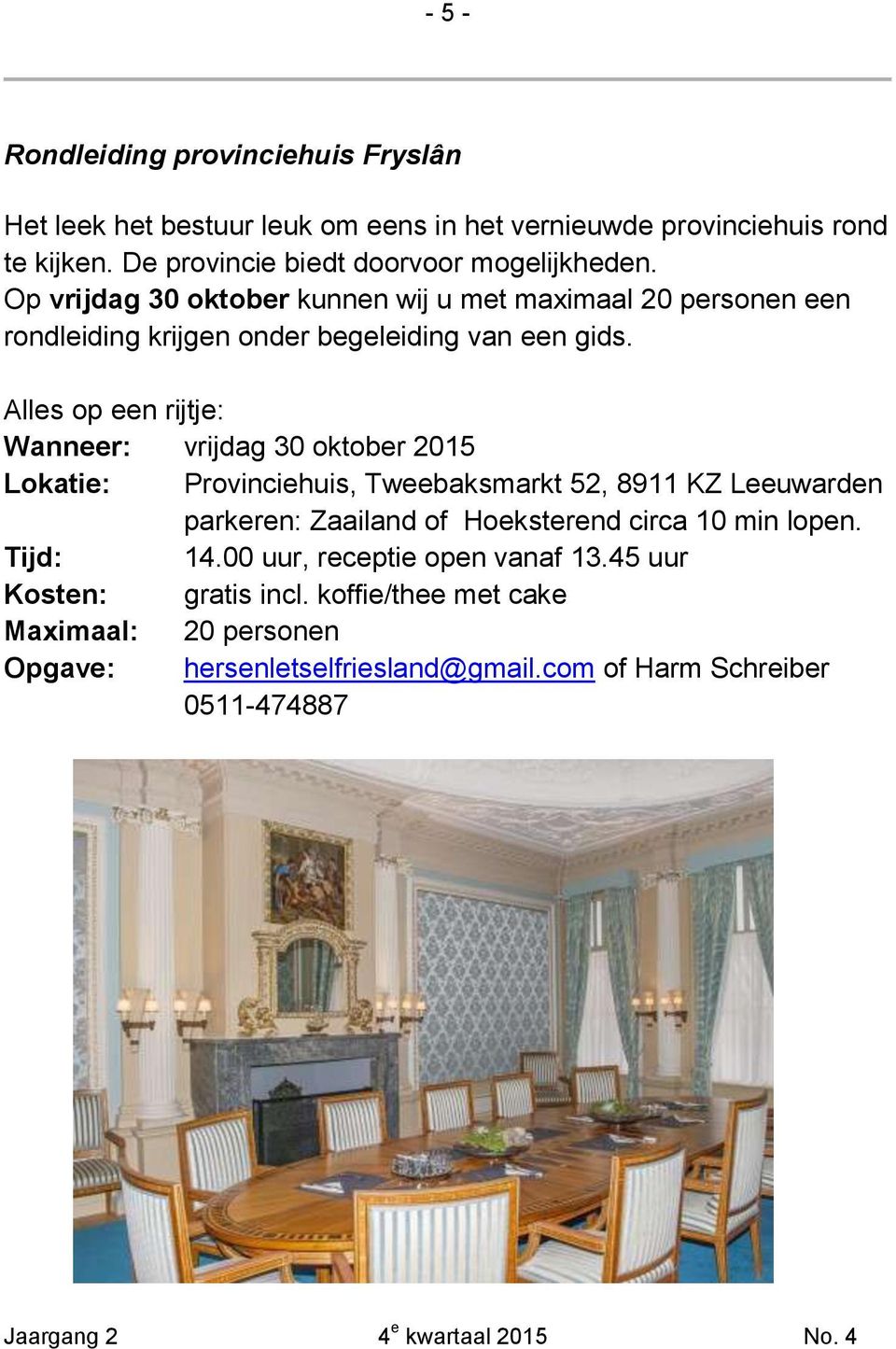 Alles op een rijtje: Wanneer: vrijdag 30 oktober 2015 Lokatie: Provinciehuis, Tweebaksmarkt 52, 8911 KZ Leeuwarden parkeren: Zaailand of Hoeksterend circa 10