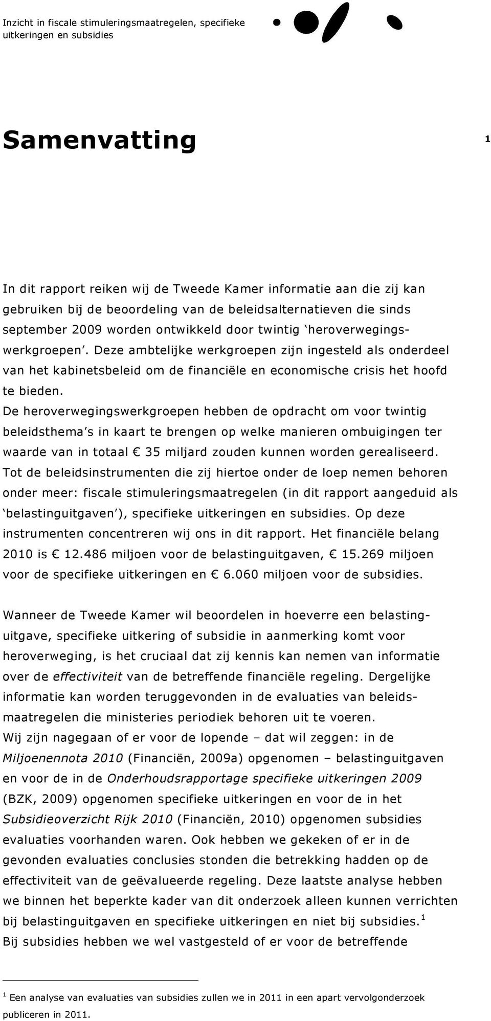 De heroverwegingswerkgroepen hebben de opdracht om voor twintig beleidsthema s in kaart te brengen op welke manieren ombuigingen ter waarde van in totaal 35 miljard zouden kunnen worden gerealiseerd.