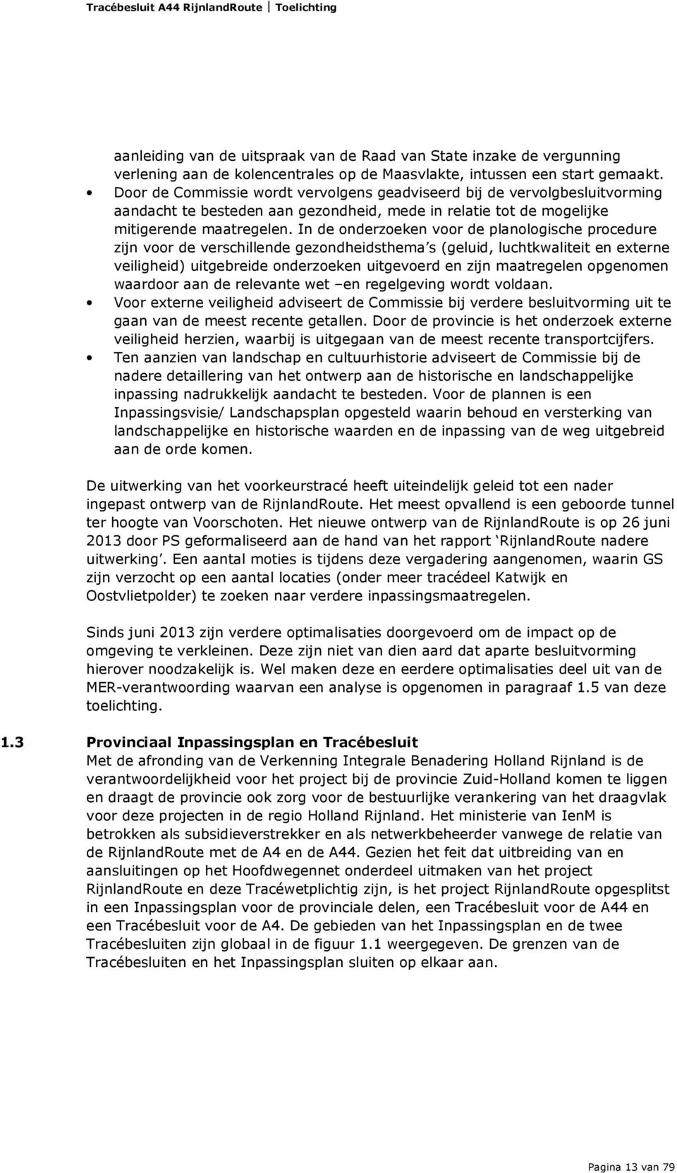 In de onderzoeken voor de planologische procedure zijn voor de verschillende gezondheidsthema s (geluid, luchtkwaliteit en externe veiligheid) uitgebreide onderzoeken uitgevoerd en zijn maatregelen