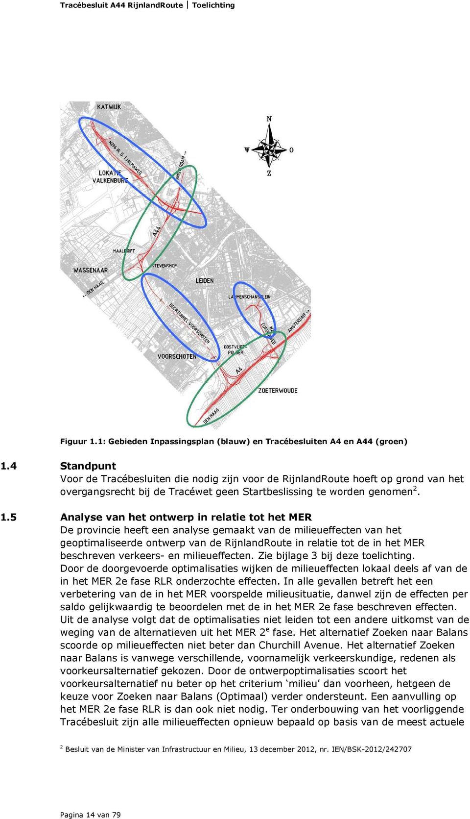 5 Analyse van het ontwerp in relatie tot het MER De provincie heeft een analyse gemaakt van de milieueffecten van het geoptimaliseerde ontwerp van de RijnlandRoute in relatie tot de in het MER