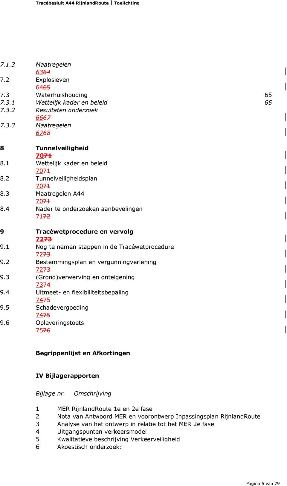 1 Nog te nemen stappen in de Tracéwetprocedure 7273 9.2 Bestemmingsplan en vergunningverlening 7273 9.3 (Grond)verwerving en onteigening 7374 9.4 Uitmeet- en flexibiliteitsbepaling 7475 9.