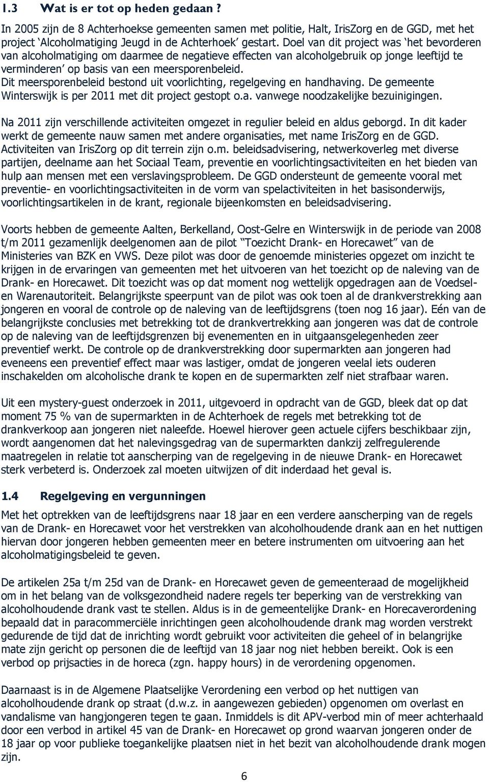 Dit meersporenbeleid bestond uit voorlichting, regelgeving en handhaving. De gemeente Winterswijk is per 2011 met dit project gestopt o.a. vanwege noodzakelijke bezuinigingen.