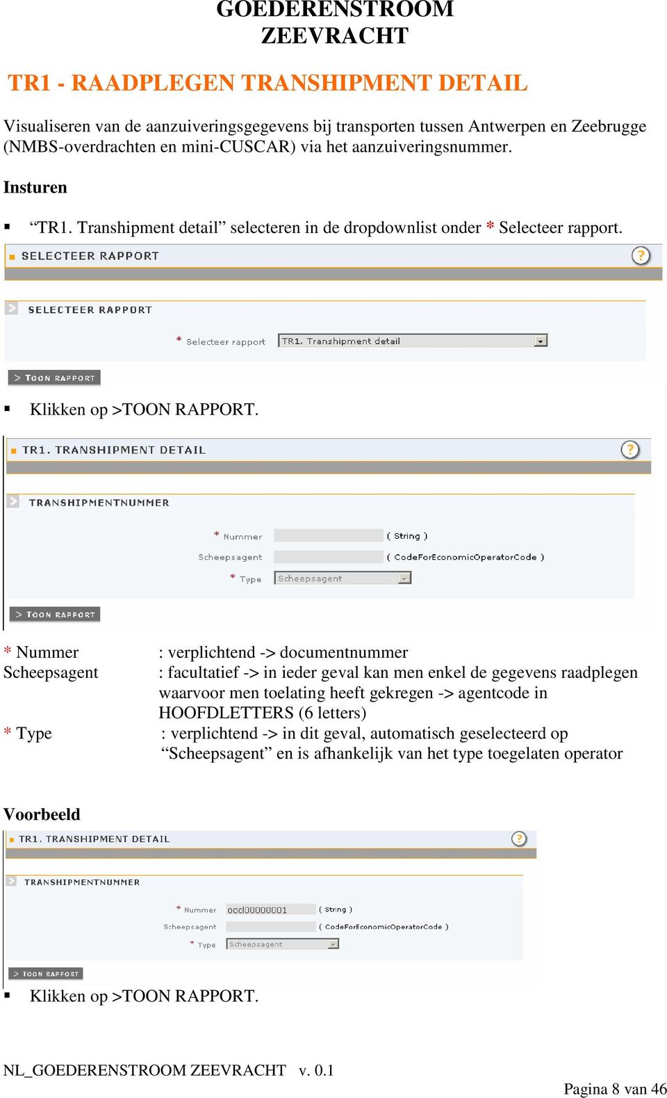 * Nummer : verplichtend -> documentnummer Scheepsagent : facultatief -> in ieder geval kan men enkel de gegevens raadplegen waarvoor men toelating heeft gekregen ->