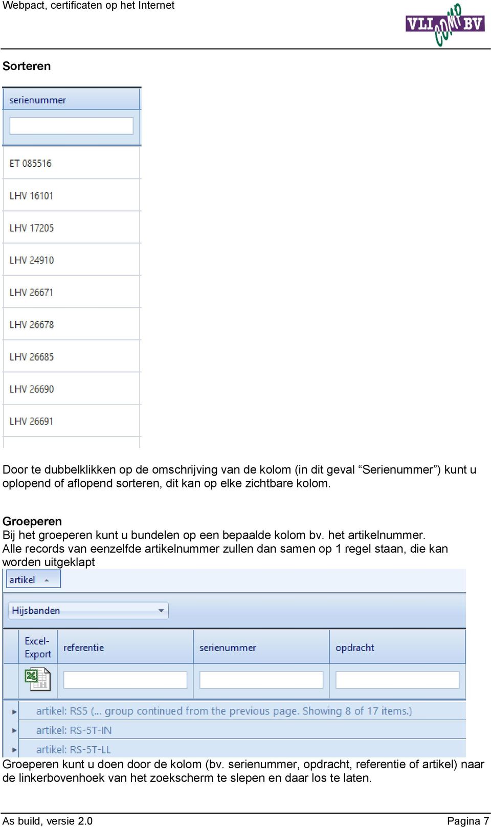 Alle records van eenzelfde artikelnummer zullen dan samen op 1 regel staan, die kan worden uitgeklapt Groeperen kunt u doen door de