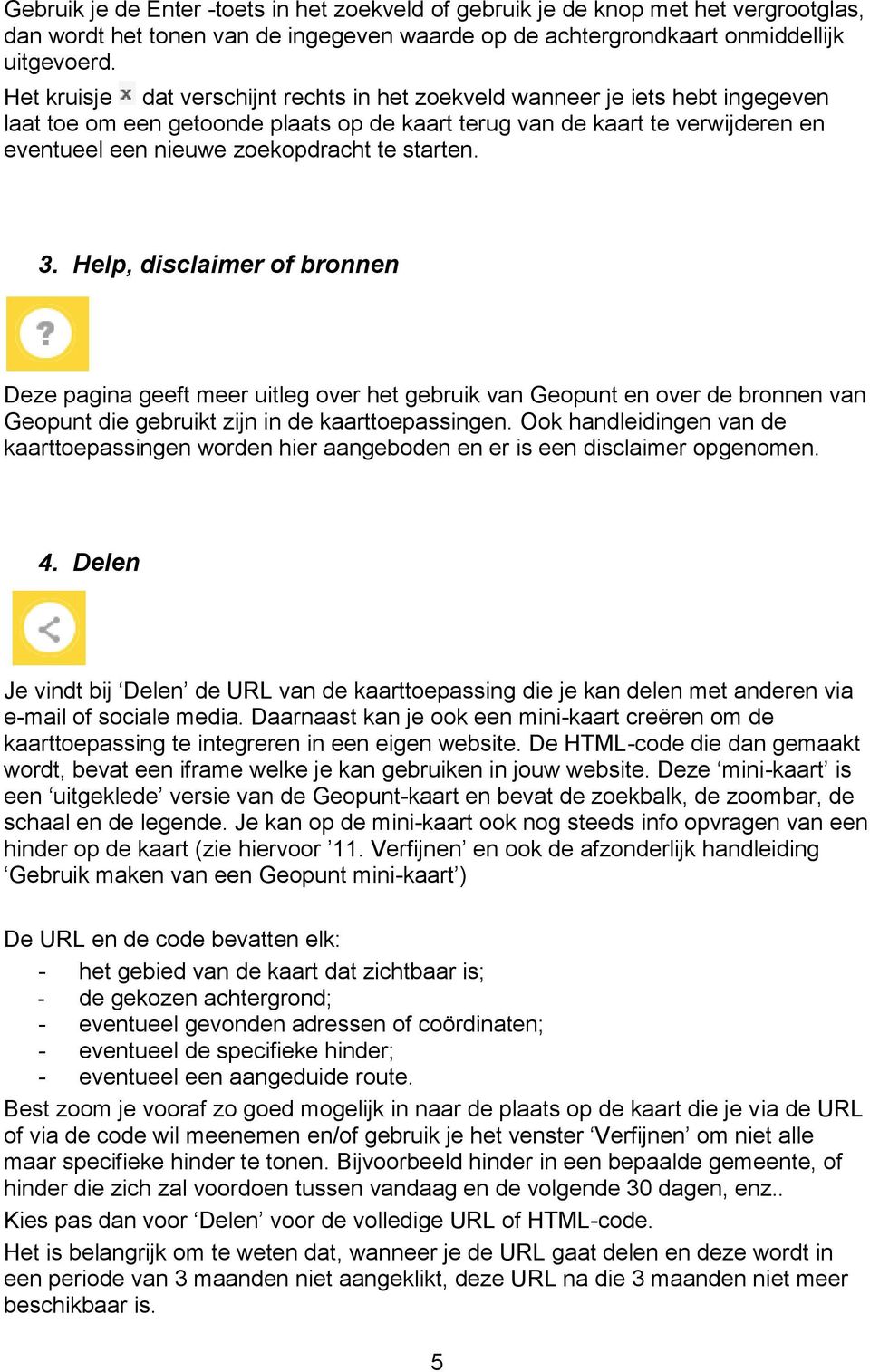 starten. 3. Help, disclaimer of bronnen Deze pagina geeft meer uitleg over het gebruik van Geopunt en over de bronnen van Geopunt die gebruikt zijn in de kaarttoepassingen.