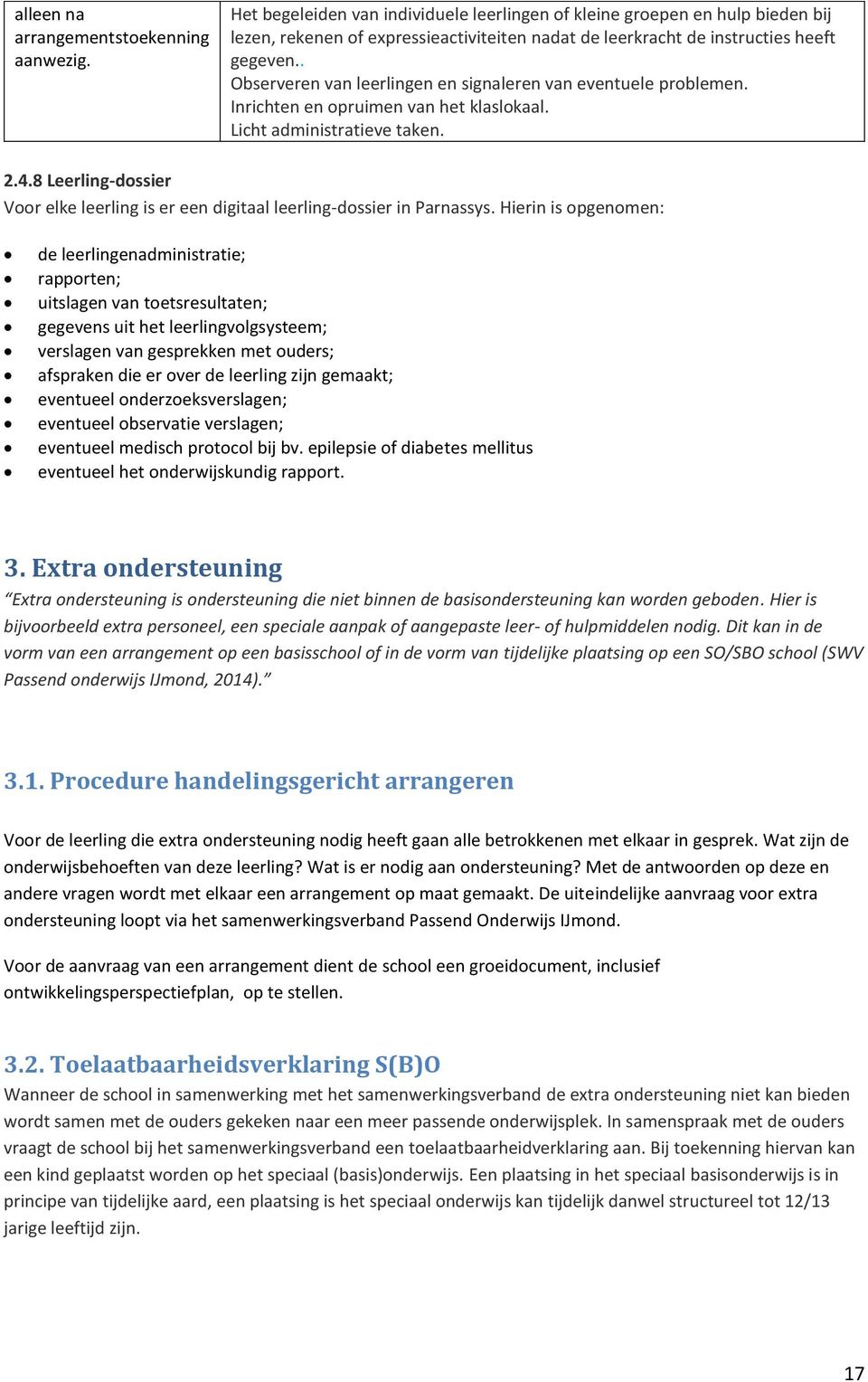 . Observeren van leerlingen en signaleren van eventuele problemen. Inrichten en opruimen van het klaslokaal. Licht administratieve taken. 2.4.