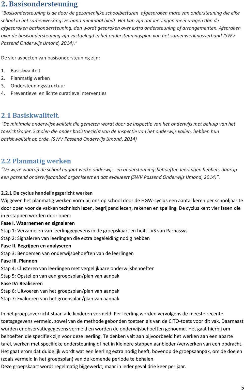 Afspraken over de basisondersteuning zijn vastgelegd in het ondersteuningsplan van het samenwerkingsverband (SWV Passend Onderwijs IJmond, 2014). De vier aspecten van basisondersteuning zijn: 1.