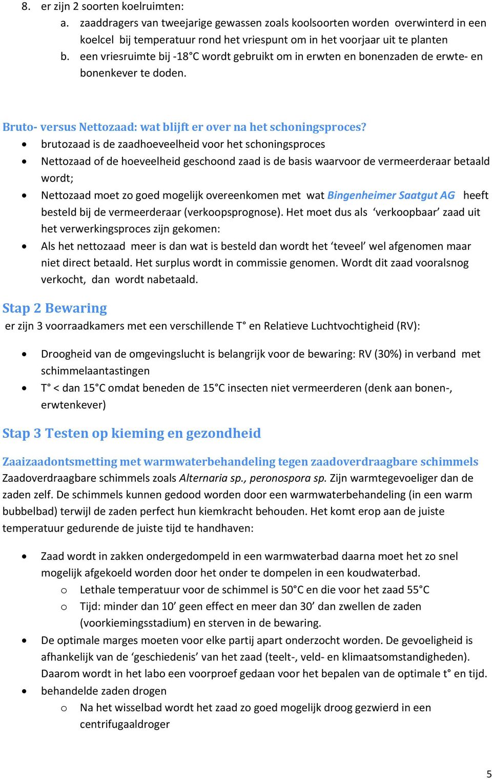 brutozaad is de zaadhoeveelheid voor het schoningsproces Nettozaad of de hoeveelheid geschoond zaad is de basis waarvoor de vermeerderaar betaald wordt; Nettozaad moet zo goed mogelijk overeenkomen