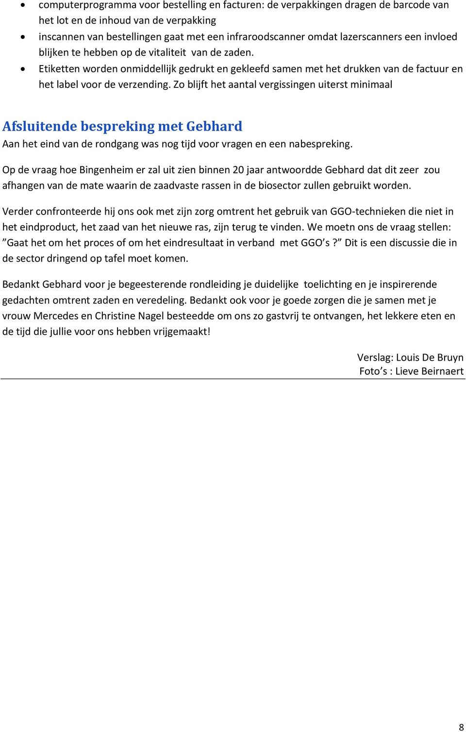 Zo blijft het aantal vergissingen uiterst minimaal Afsluitende bespreking met Gebhard Aan het eind van de rondgang was nog tijd voor vragen en een nabespreking.