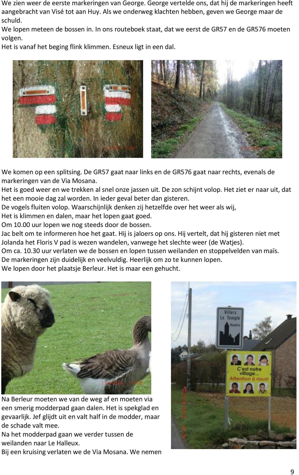 De GR57 gaat naar links en de GR576 gaat naar rechts, evenals de markeringen van de Via Mosana. Het is goed weer en we trekken al snel onze jassen uit. De zon schijnt volop.