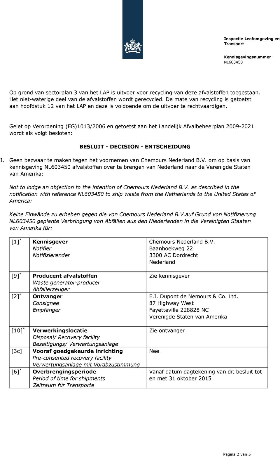 Gelet op Verordening (EG)1013/2006 en getoetst aan het Landelijk Afvalbeheerplan 2009-2021 wordt als volgt besloten: BESLUIT - DECISION - ENTSCHEIDUNG I.