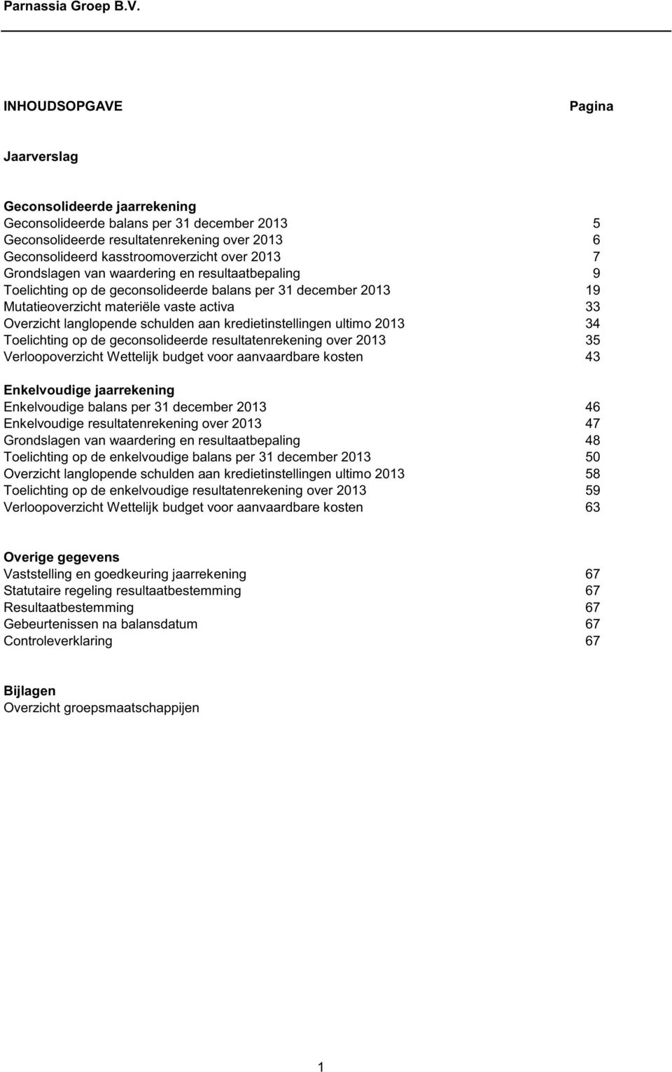 kredietinstellingen ultimo 2013 34 Toelichting op de geconsolideerde resultatenrekening over 2013 35 Verloopoverzicht Wettelijk budget voor aanvaardbare kosten 43 Enkelvoudige jaarrekening