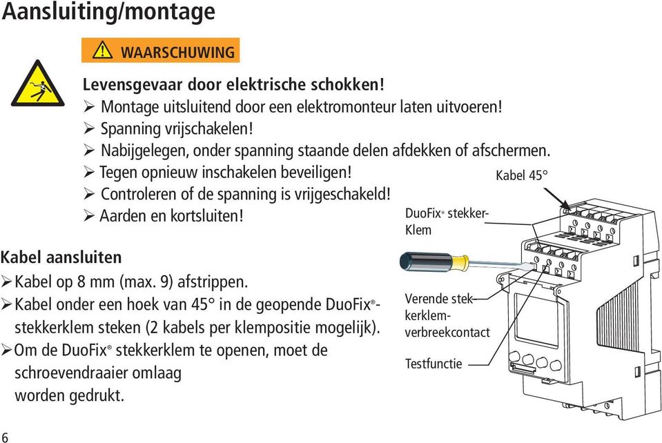 Aarden en kortsluiten! Kabel aansluiten Kabel op 8 mm (max. 9) afstrippen.