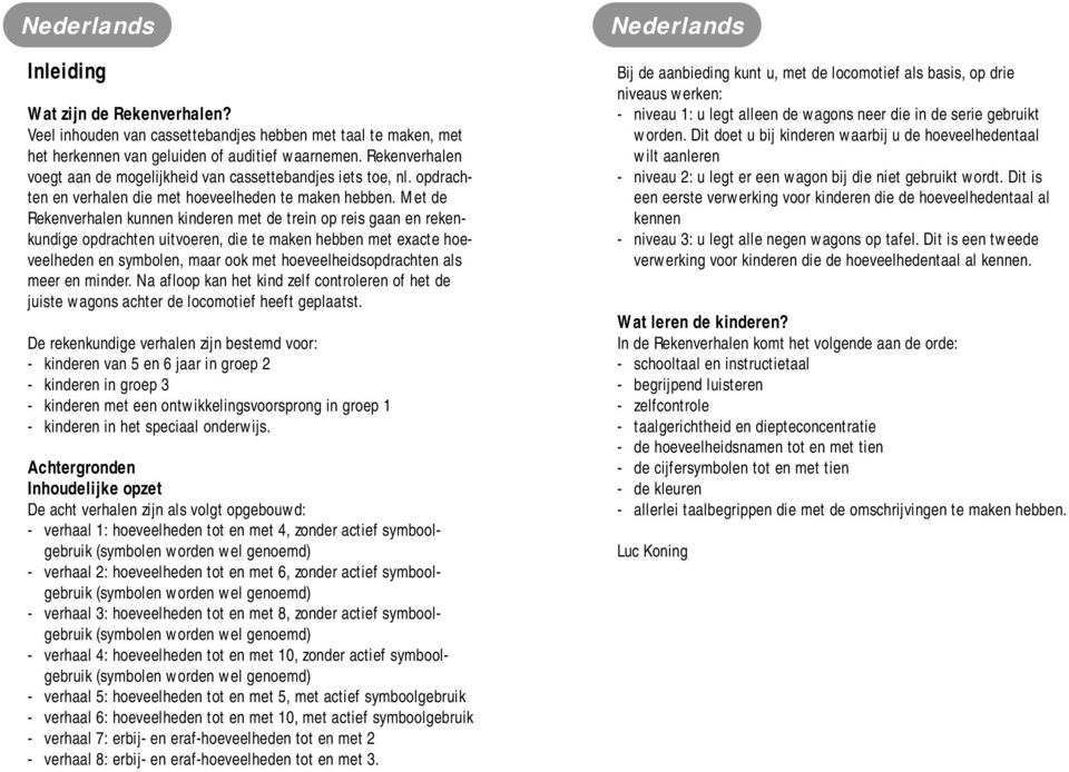 Met de Rekenverhalen kunnen kinderen met de trein op reis gaan en rekenkundige opdrachten uitvoeren, die te maken hebben met exacte hoeveelheden en symbolen, maar ook met hoeveelheidsopdrachten als