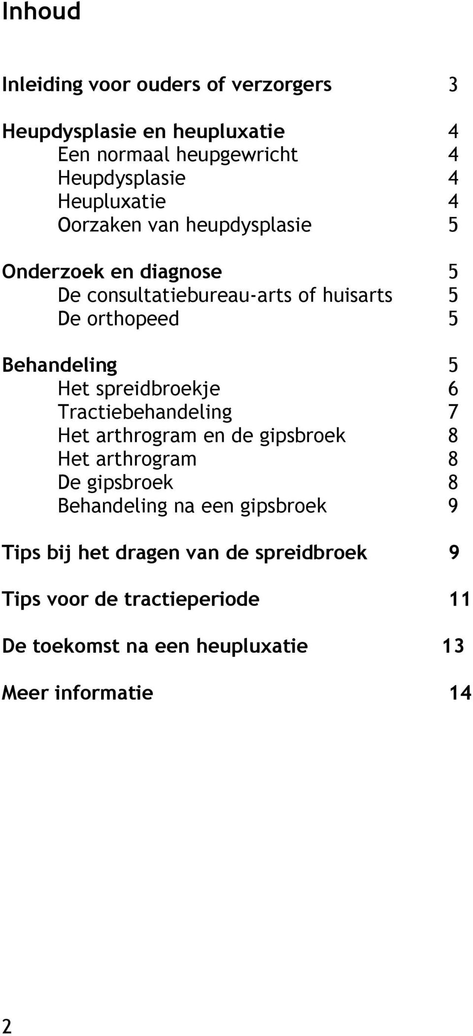 Behandeling 5 Het spreidbroekje 6 Tractiebehandeling 7 Het arthrogram en de gipsbroek 8 Het arthrogram 8 De gipsbroek 8