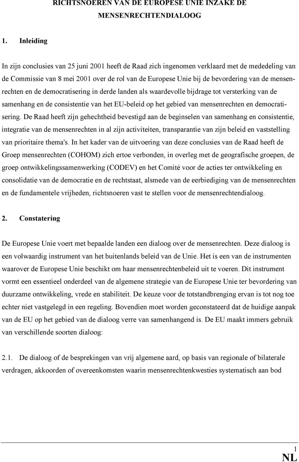 mensenrechten en de democratisering in derde landen als waardevolle bijdrage tot versterking van de samenhang en de consistentie van het EU-beleid op het gebied van mensenrechten en democratisering.