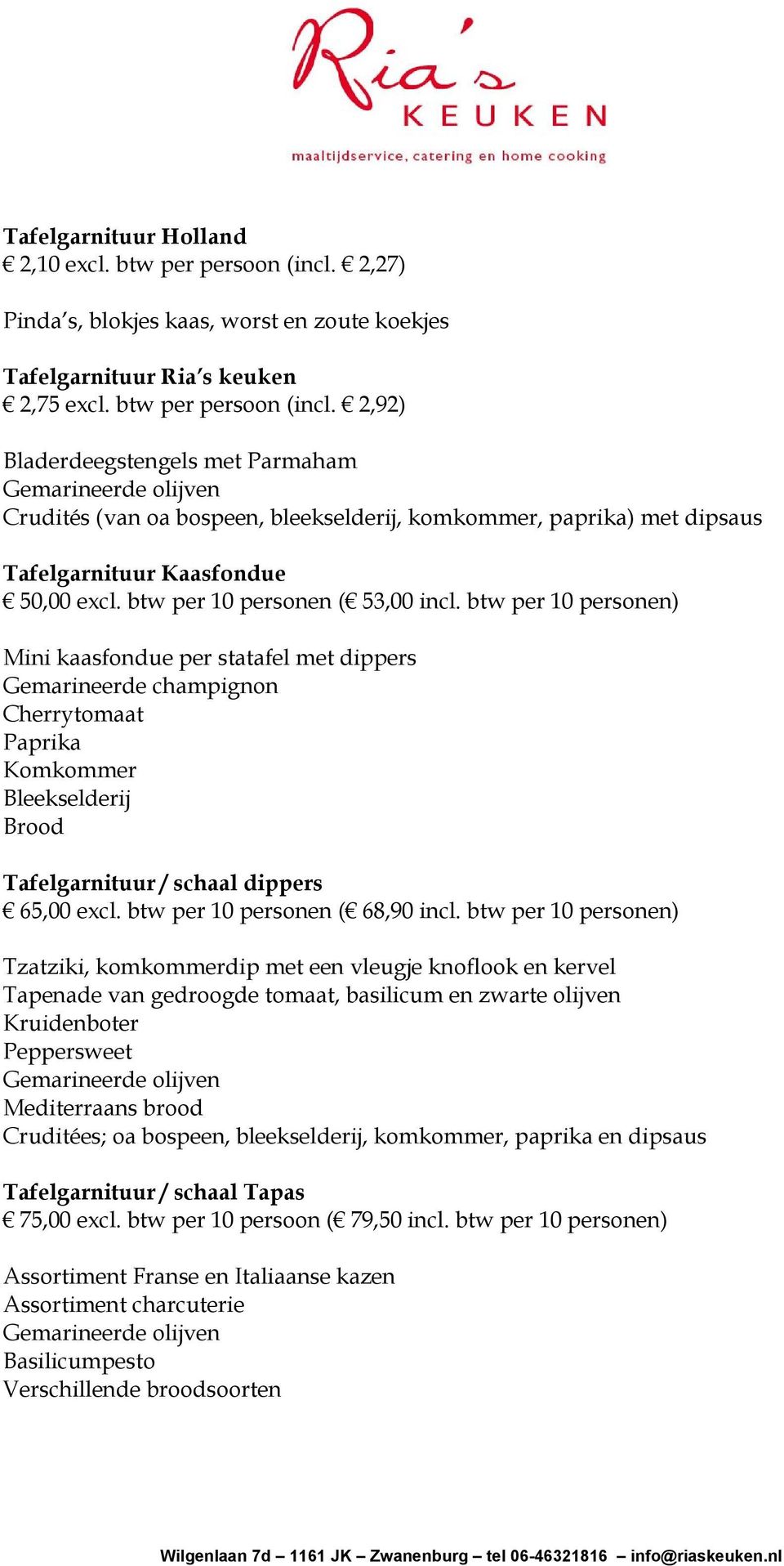 2,92) Bladerdeegstengels met Parmaham Gemarineerde olijven Crudités (van oa bospeen, bleekselderij, komkommer, paprika) met dipsaus Tafelgarnituur Kaasfondue 50,00 excl.