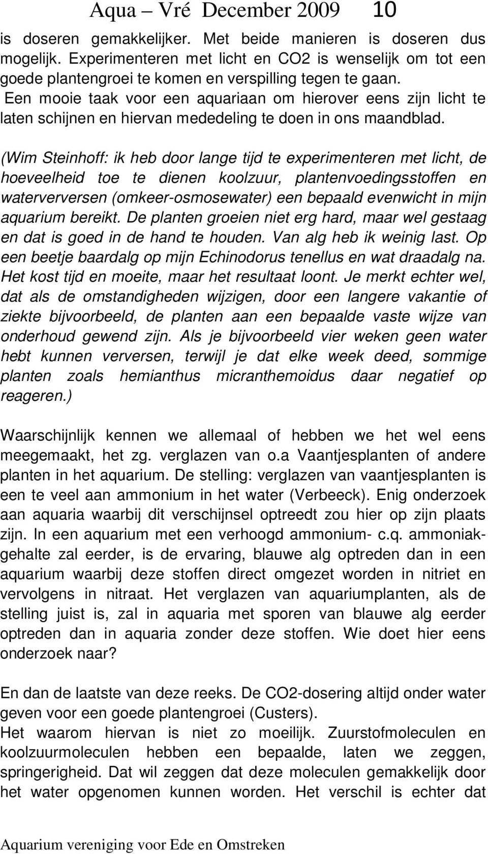 Een mooie taak voor een aquariaan om hierover eens zijn licht te laten schijnen en hiervan mededeling te doen in ons maandblad.