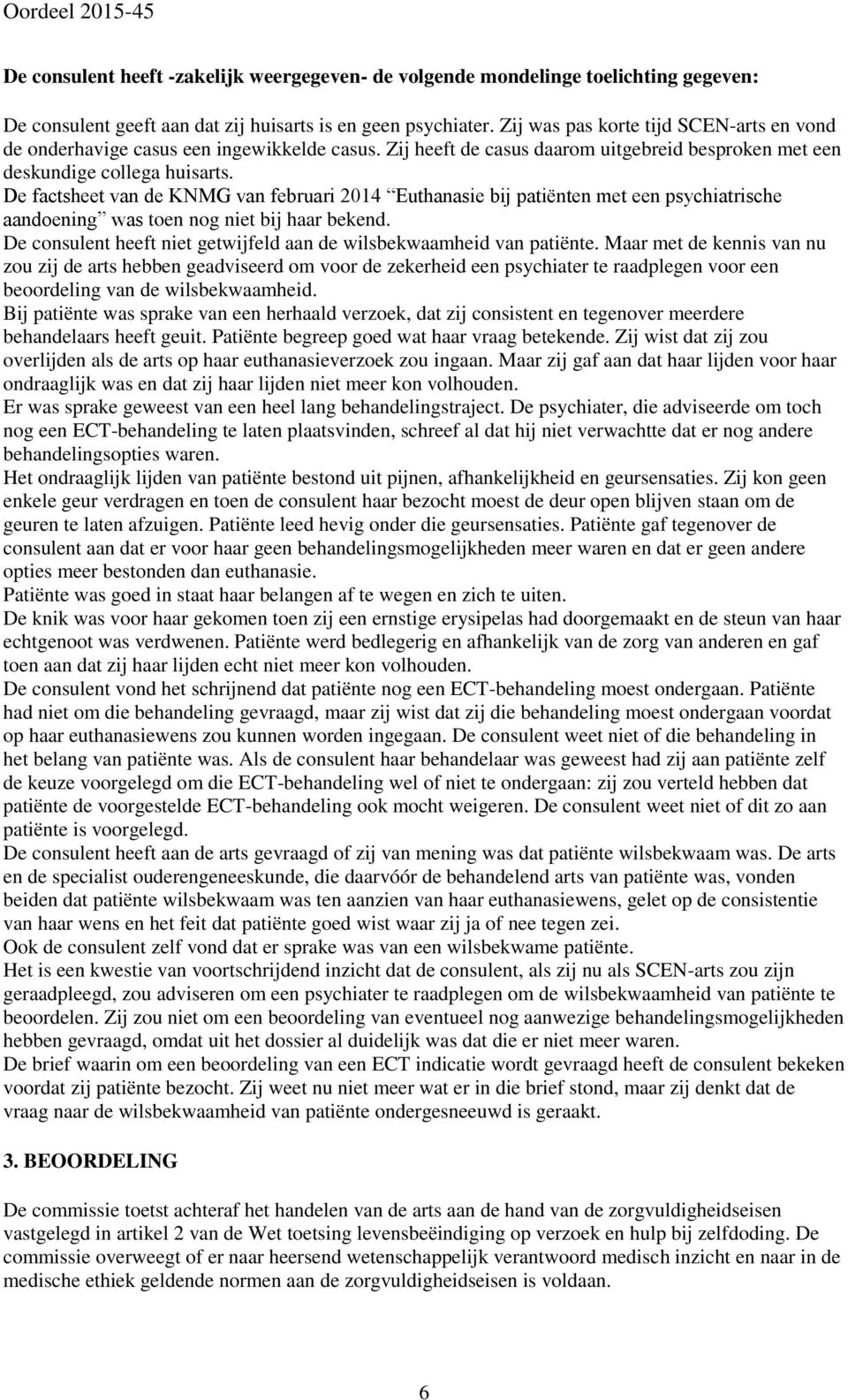 De factsheet van de KNMG van februari 2014 Euthanasie bij patiënten met een psychiatrische aandoening was toen nog niet bij haar bekend.