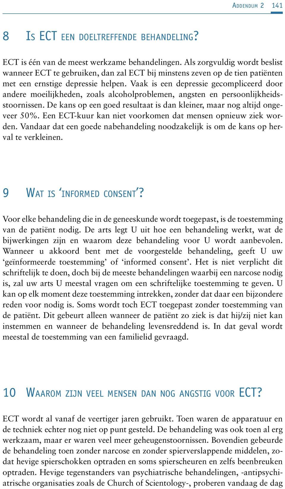 Vaak is een depressie gecompliceerd door andere moeilijkheden, zoals alcoholproblemen, angsten en persoonlijkheidsstoornissen.