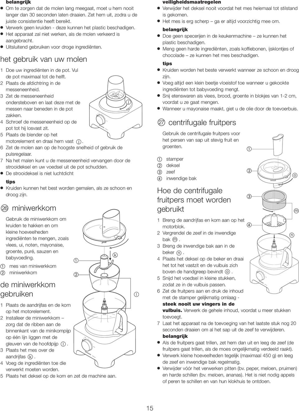 het gebruik van uw molen 1 Doe uw ingrediënten in de pot. Vul de pot imaal tot de helft. 2 laats de afdichtring in de messeneenheid.