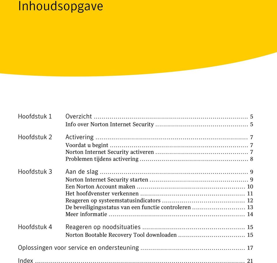 .. 9 Een Norton Account maken... 10 Het hoofdvenster verkennen... 11 Reageren op systeemstatusindicators.