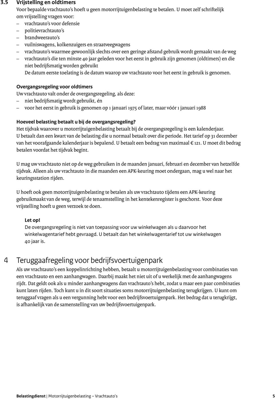 slechts over een geringe afstand gebruik wordt gemaakt van de weg vrachtauto s die ten minste 40 jaar geleden voor het eerst in gebruik zijn genomen (oldtimers) en die niet bedrijfsmatig worden