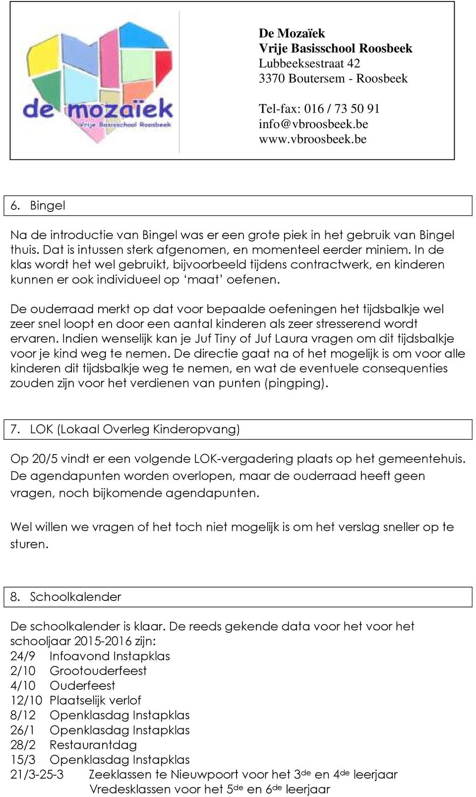 De ouderraad merkt op dat voor bepaalde oefeningen het tijdsbalkje wel zeer snel loopt en door een aantal kinderen als zeer stresserend wordt ervaren.