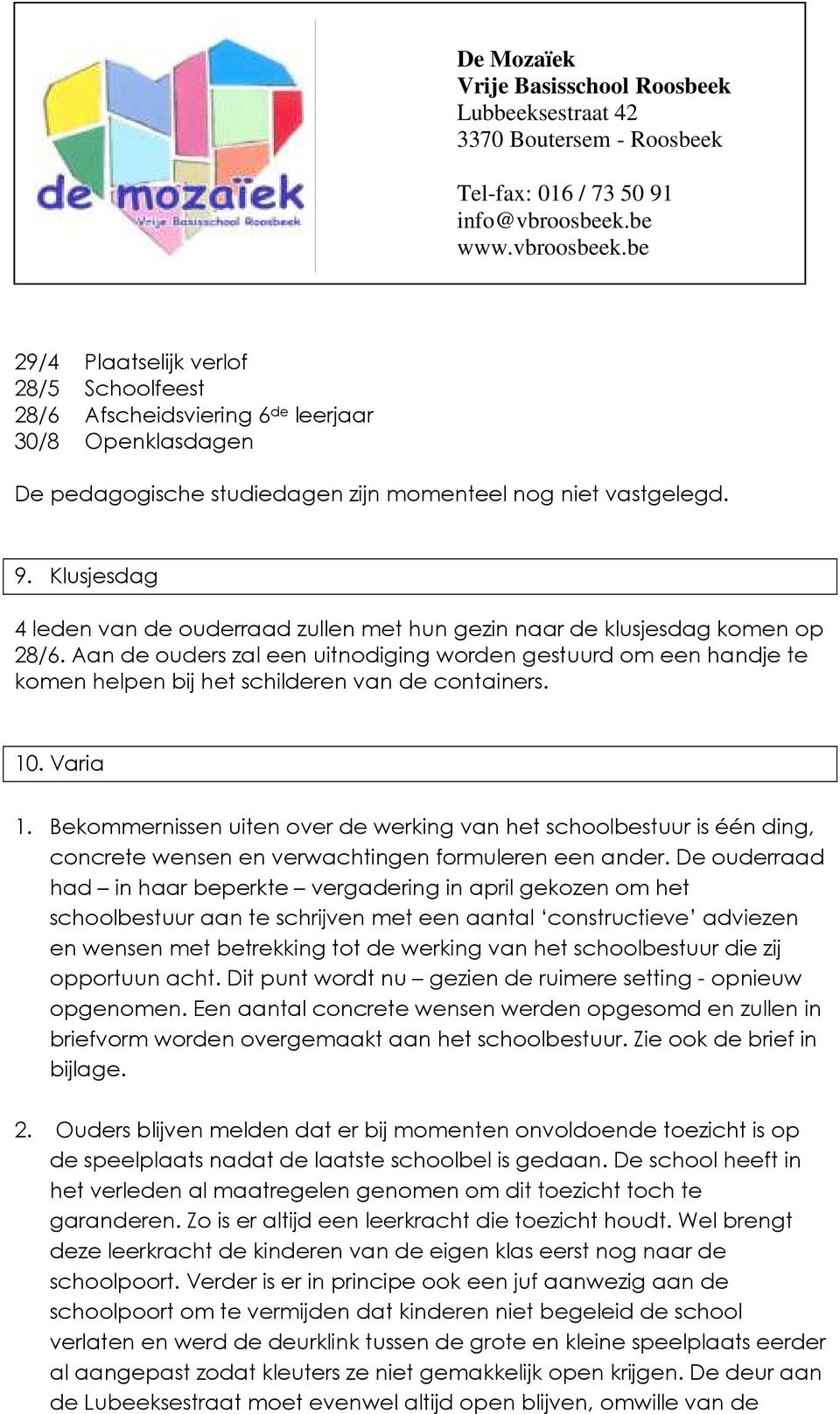 Aan de ouders zal een uitnodiging worden gestuurd om een handje te komen helpen bij het schilderen van de containers. 10. Varia 1.