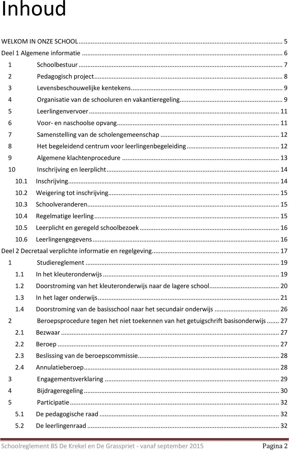 .. 12 8 Het begeleidend centrum voor leerlingenbegeleiding... 12 9 Algemene klachtenprocedure... 13 10 Inschrijving en leerplicht... 14 10.1 Inschrijving... 14 10.2 Weigering tot inschrijving... 15 10.