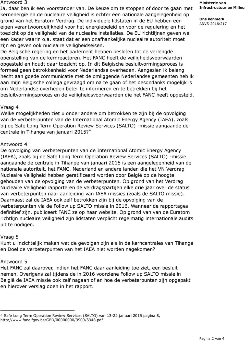 De individuele lidstaten in de EU hebben een eigen verantwoordelijkheid voor het energiebeleid en voor de regulering en het toezicht op de veiligheid van de nucleaire installaties.