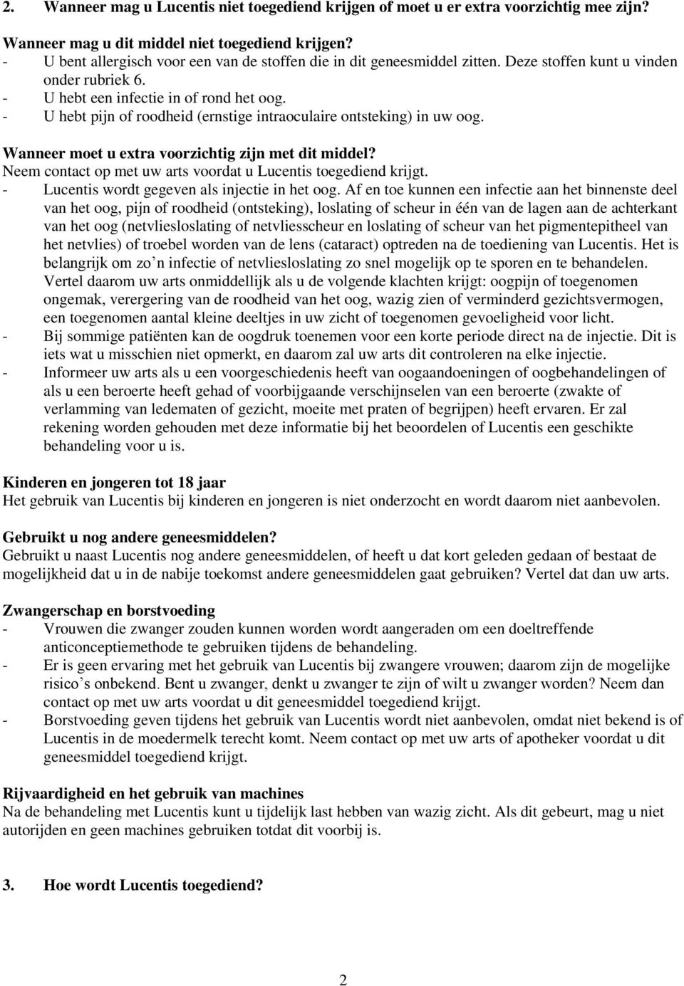 - U hebt pijn of roodheid (ernstige intraoculaire ontsteking) in uw oog. Wanneer moet u extra voorzichtig zijn met dit middel? Neem contact op met uw arts voordat u Lucentis toegediend krijgt.