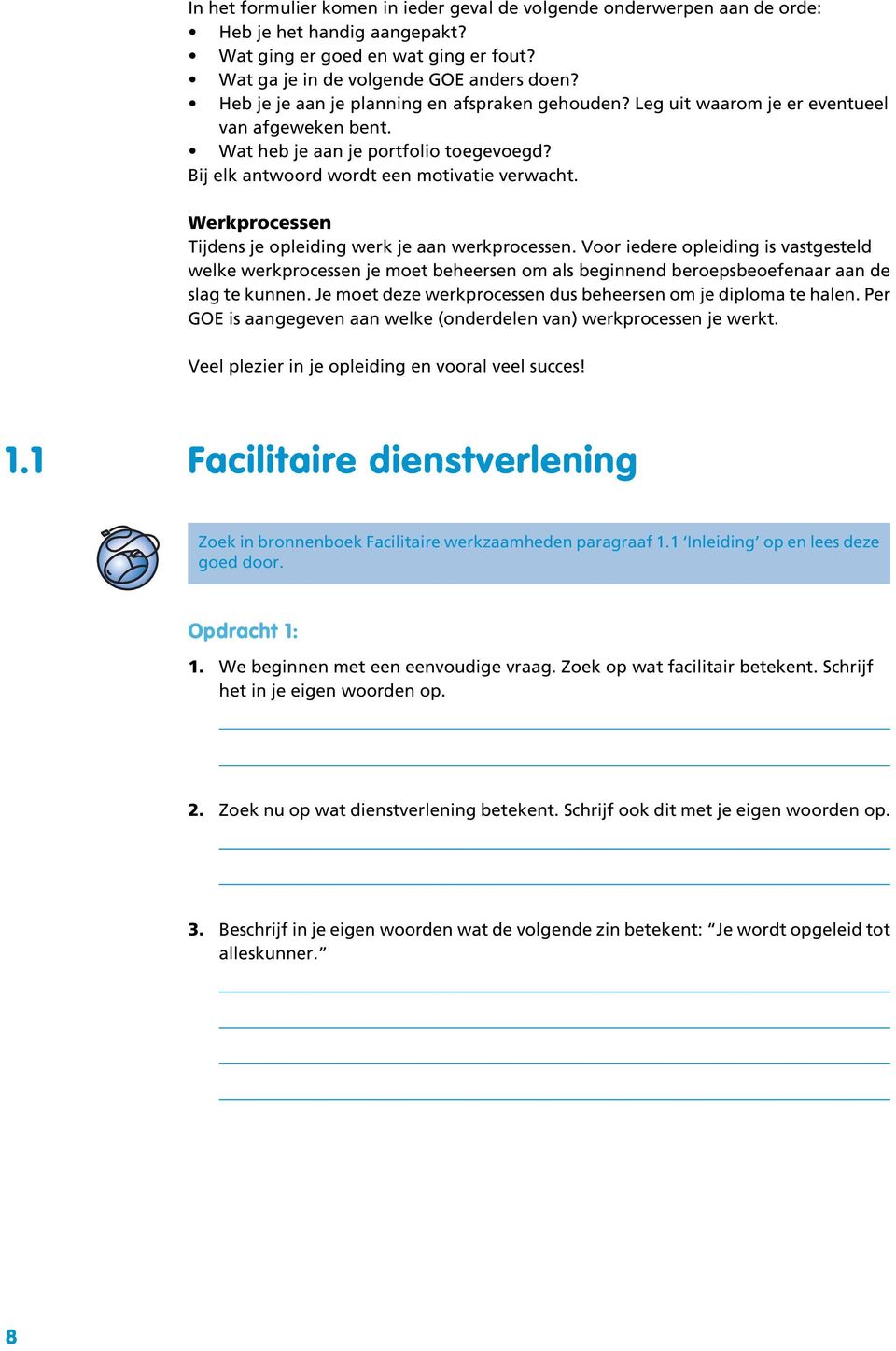 Werkprocessen Tijdens je opleiding werk je aan werkprocessen. Voor iedere opleiding is vastgesteld welke werkprocessen je moet beheersen om als beginnend beroepsbeoefenaar aan de slag te kunnen.