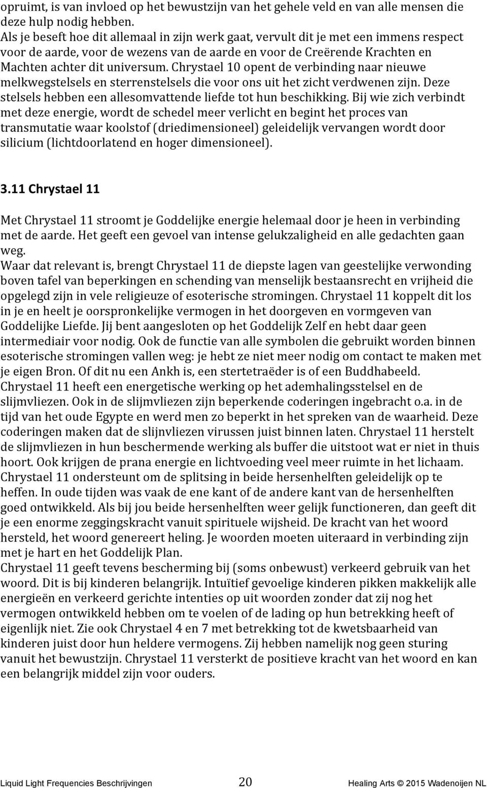 Chrystael 10 opent de verbinding naar nieuwe melkwegstelsels en sterrenstelsels die voor ons uit het zicht verdwenen zijn. Deze stelsels hebben een allesomvattende liefde tot hun beschikking.