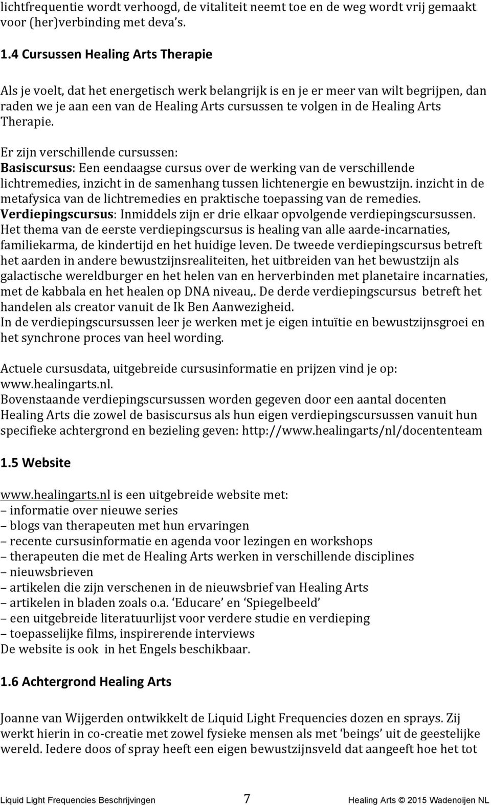 Arts Therapie. Er zijn verschillende cursussen: Basiscursus: Een eendaagse cursus over de werking van de verschillende lichtremedies, inzicht in de samenhang tussen lichtenergie en bewustzijn.