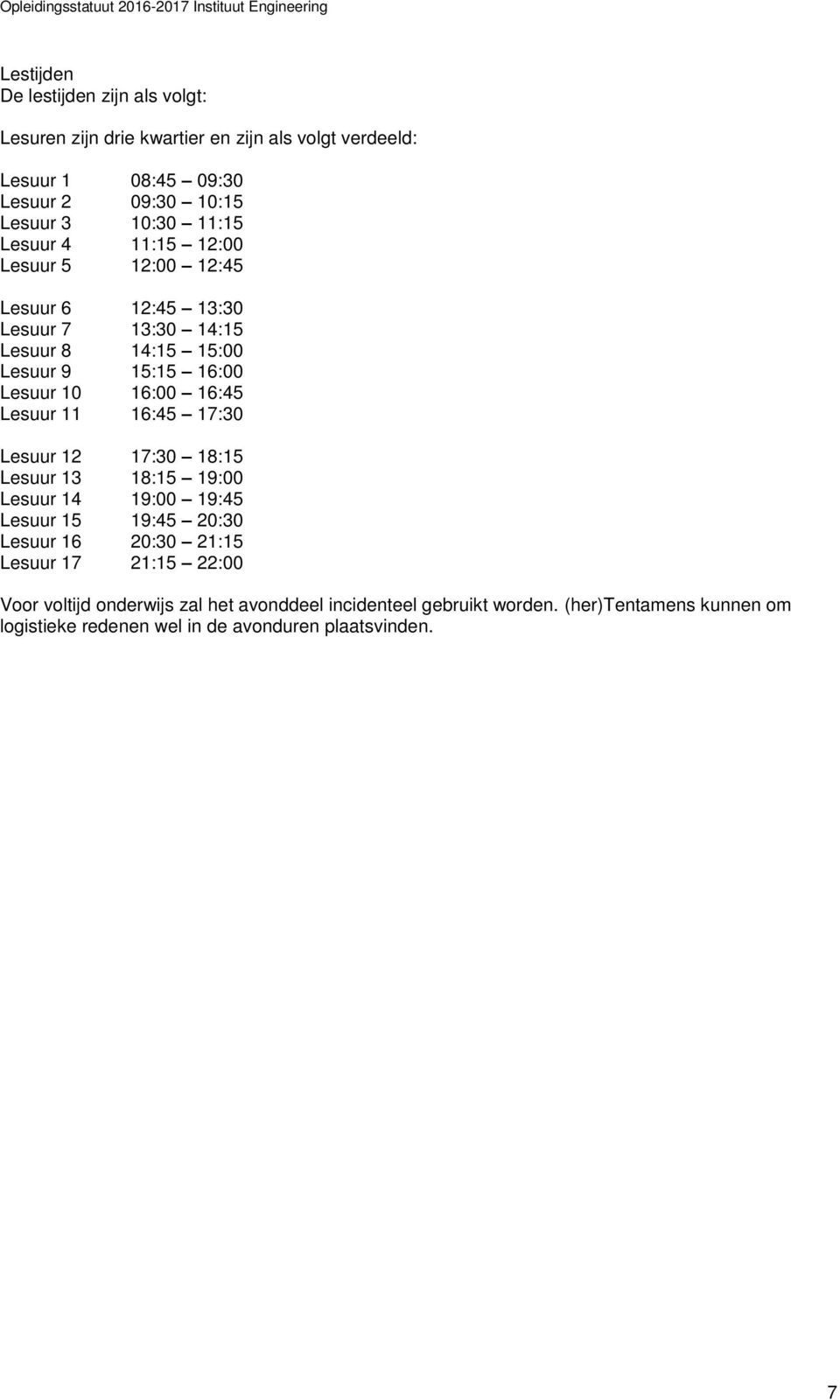 16:00 Lesuur 10 16:00 16:45 Lesuur 11 16:45 17:30 Lesuur 12 17:30 18:15 Lesuur 13 18:15 19:00 Lesuur 14 19:00 19:45 Lesuur 15 19:45 20:30 Lesuur 16 20:30 21:15