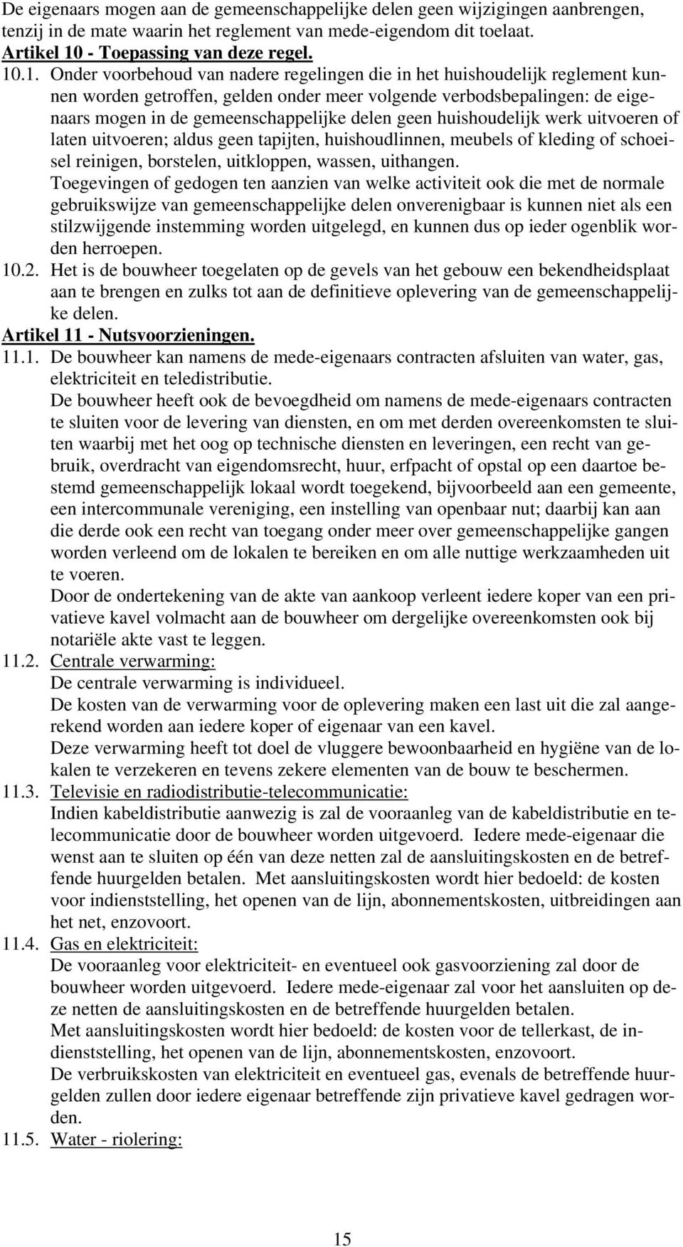 .1. Onder voorbehoud van nadere regelingen die in het huishoudelijk reglement kunnen worden getroffen, gelden onder meer volgende verbodsbepalingen: de eigenaars mogen in de gemeenschappelijke delen