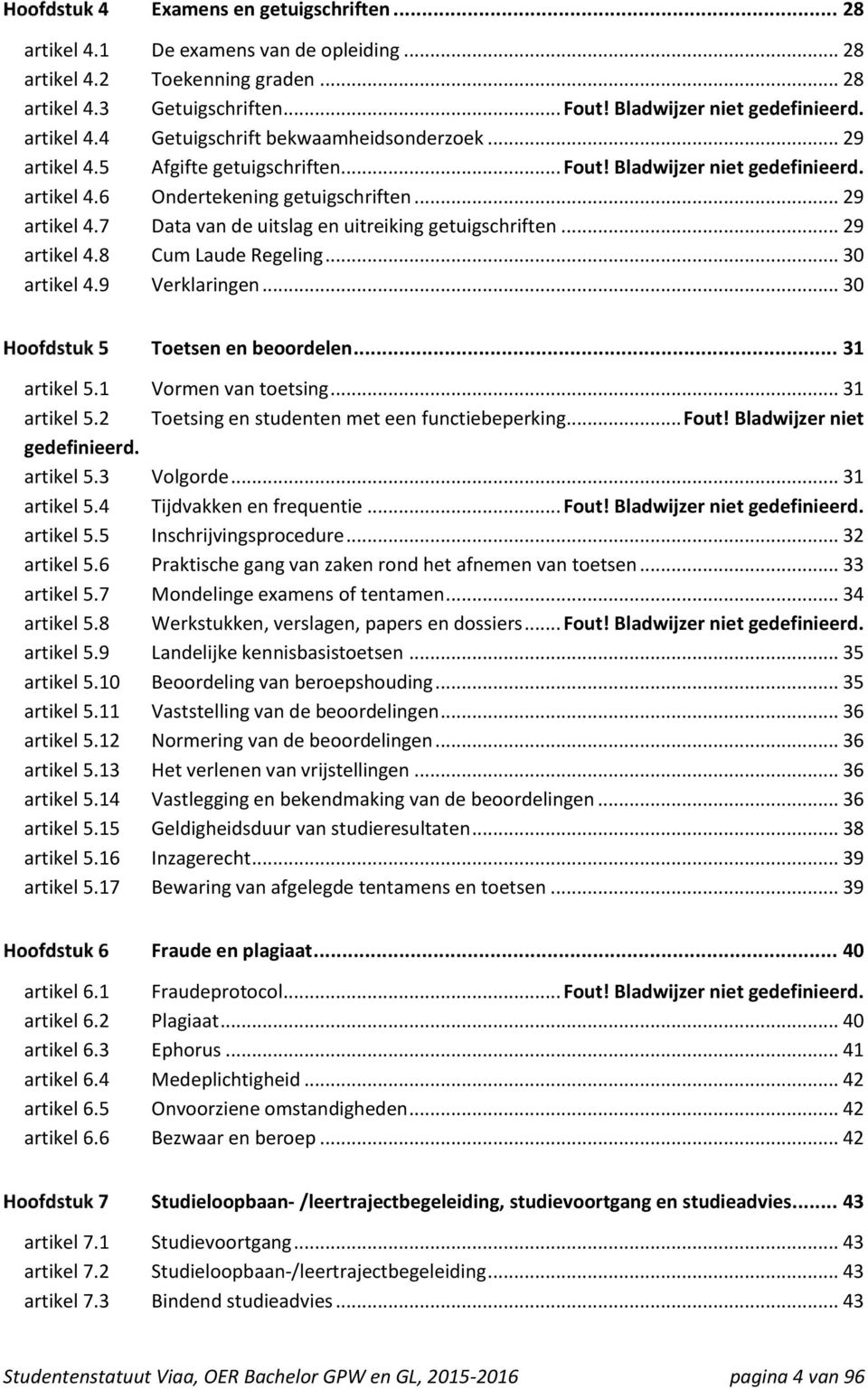 .. 29 artikel 4.8 Cum Laude Regeling... 30 artikel 4.9 Verklaringen... 30 Toetsen en beoordelen... 31 artikel 5.1 Vormen van toetsing... 31 artikel 5.2 Toetsing en studenten met een functiebeperking.